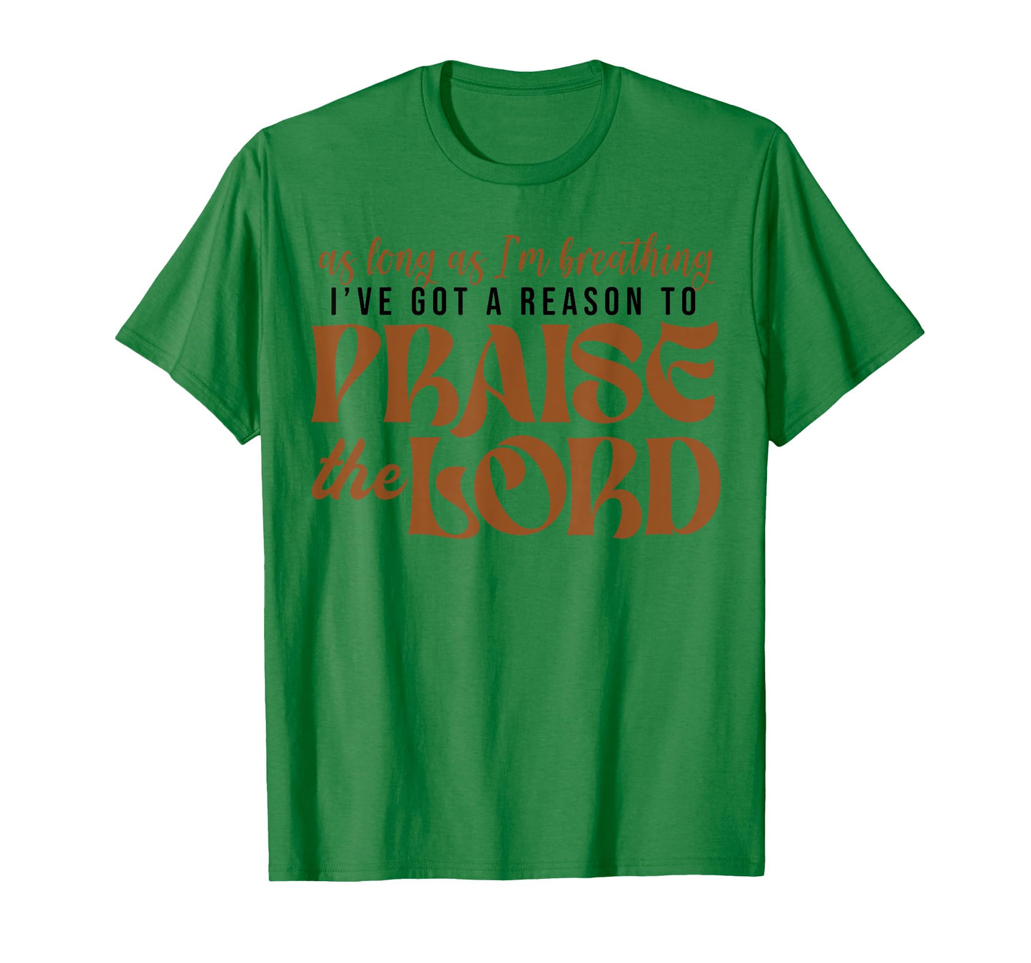 As Long As Im Breathing I've Got A Reason To Praise The Lord T-Shirt