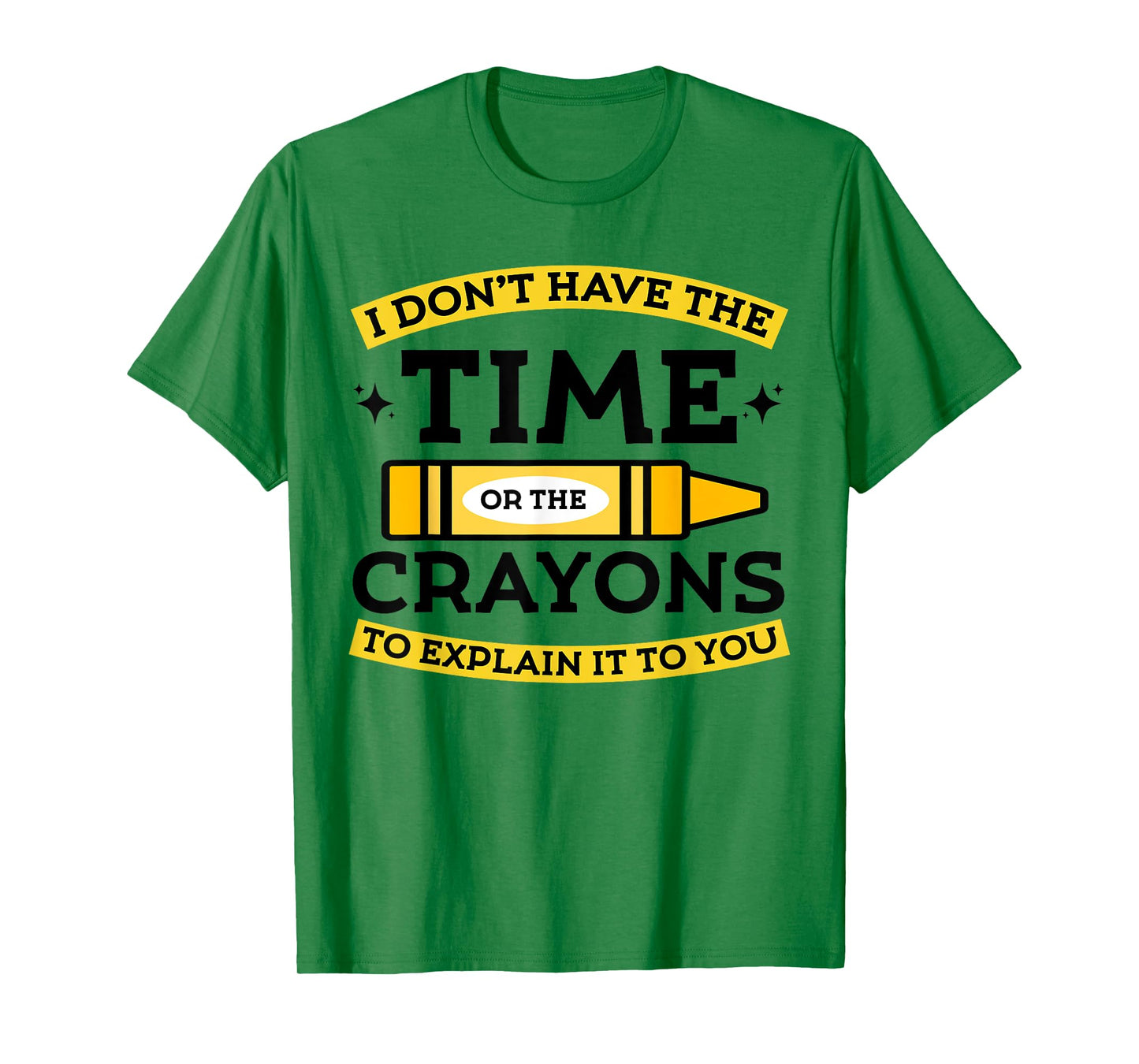 I Don't Have The Time Or The Crayons to Explain It to You T-Shirt