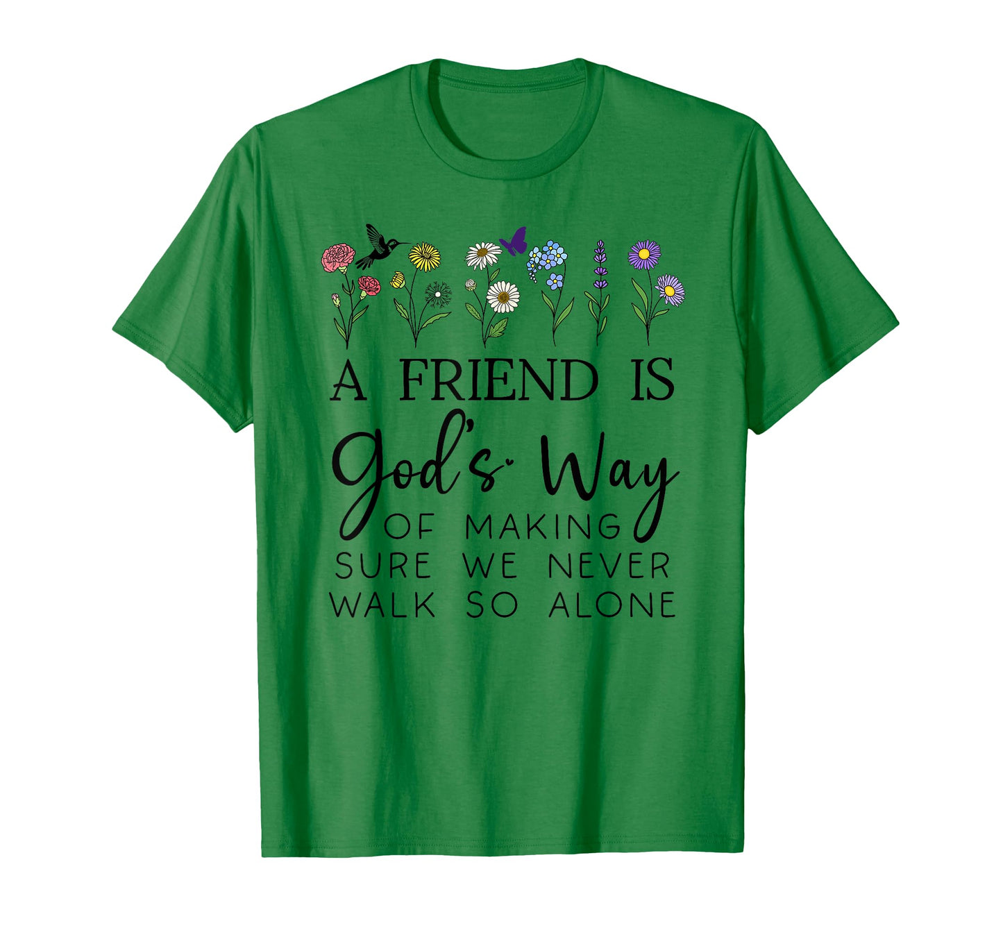 A Friend is Gods Way of Making Sure We Never Walk God Alone T-Shirt