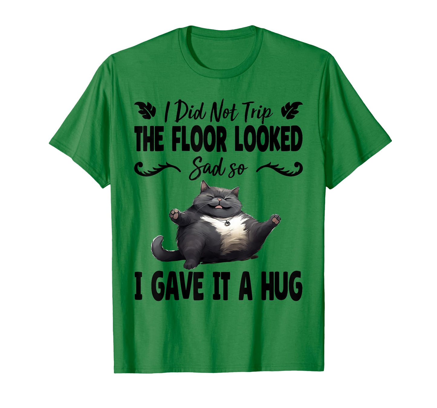 Funny I Did Not Trip The Floor Looked Sad so I Gave it a Hug T-Shirt