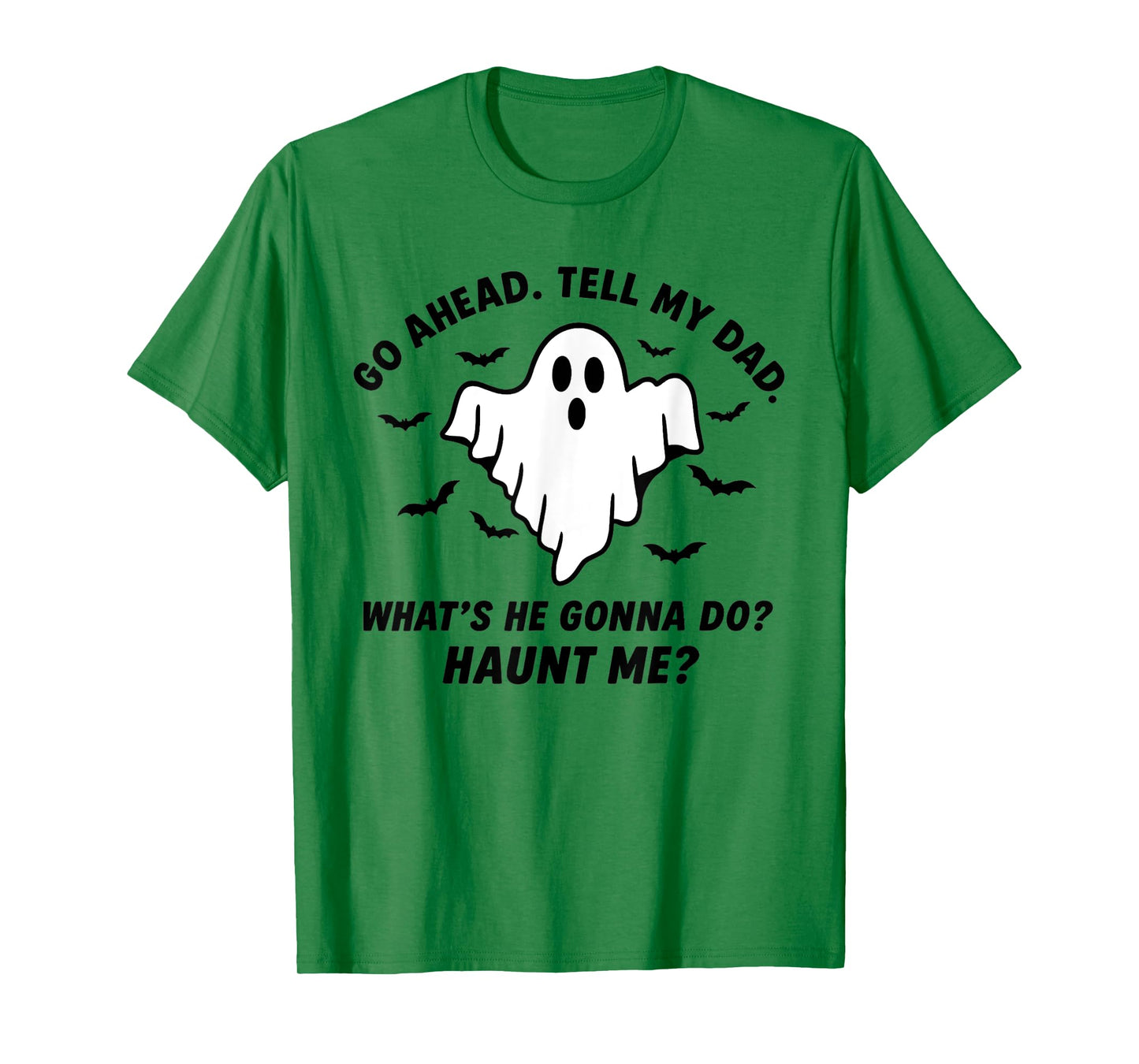 Go Ahead. Tell My dad. What’s he Gonna do? Haunt me? T-Shirt