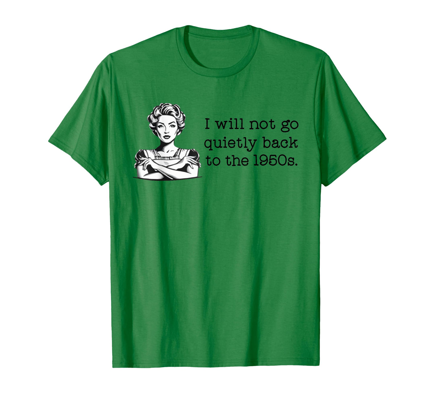 I Will Not Go Quietly Back To The 1950s T-Shirt