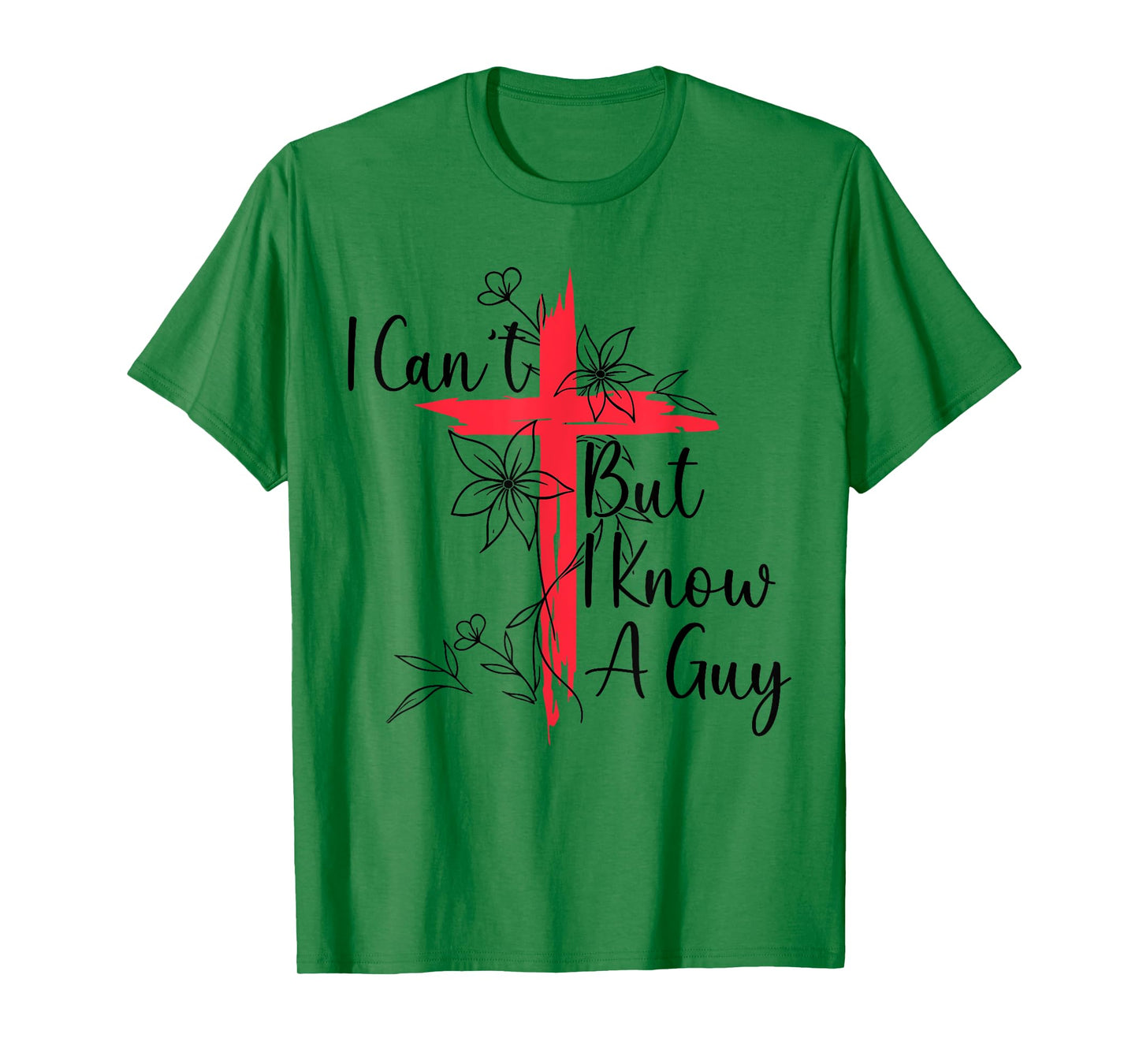 Funny I Cant But I Know A Guy Jesus Saying Christian Men Tee T-Shirt