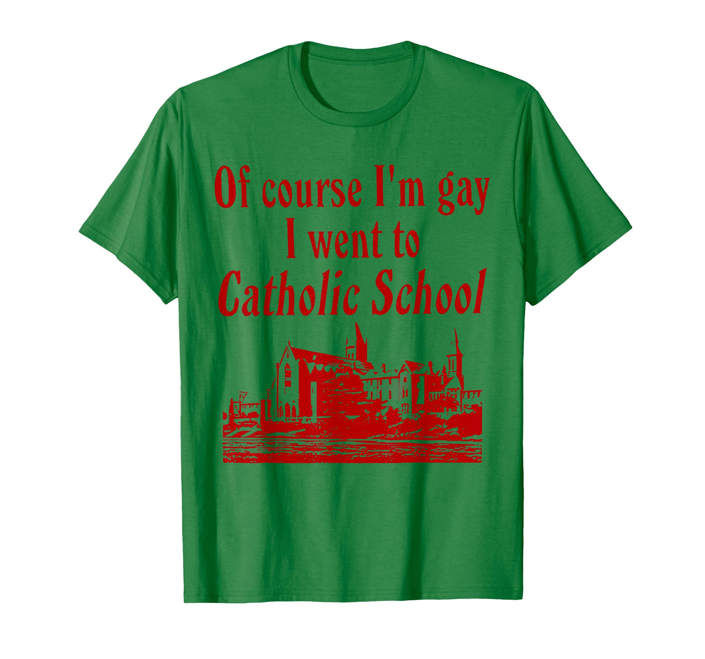 Of Course I'm Gay I Went to Catholic School Funny Saying T-Shirt