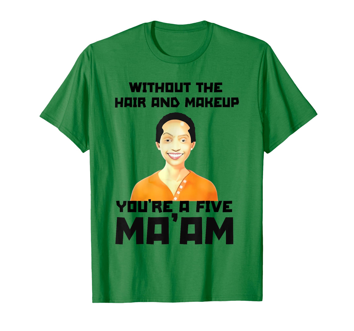 Without The Hair and Makeup You're A Five in Morning T-Shirt