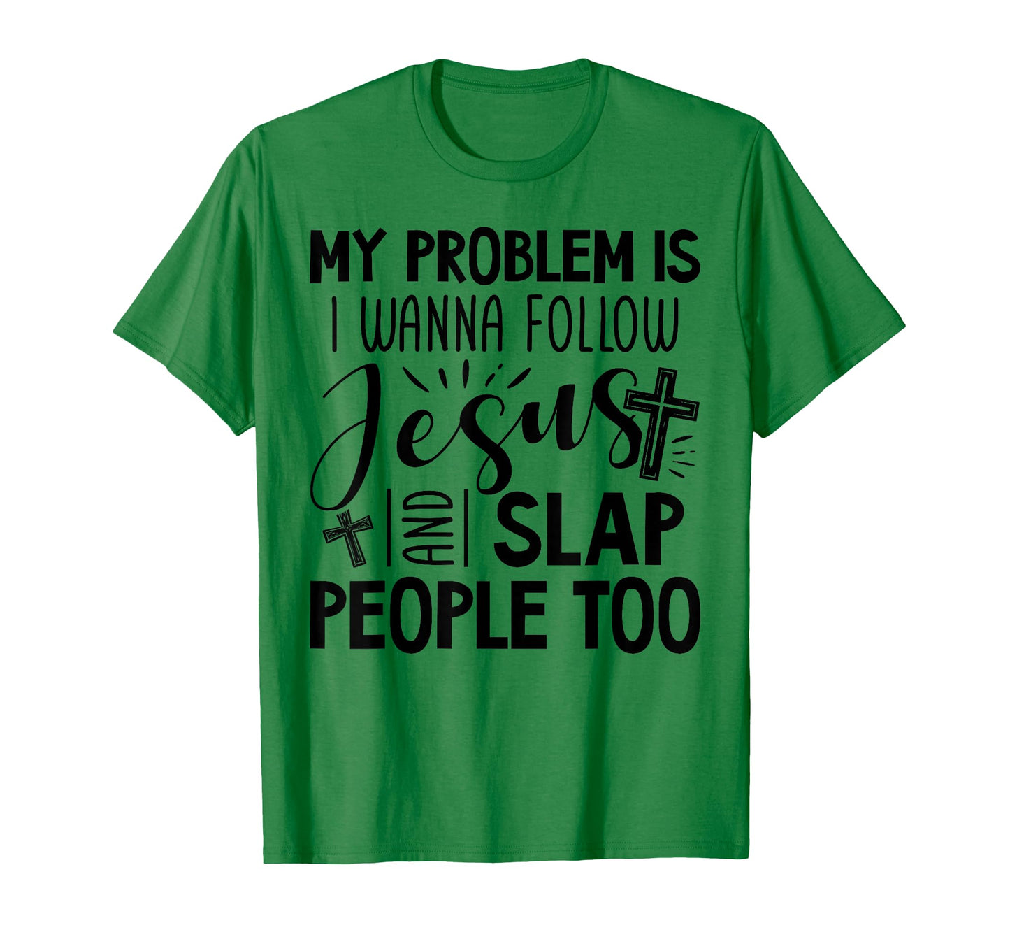 My Problem is I Wanna Follow Jesus and Slap People Too Funny T-Shirt