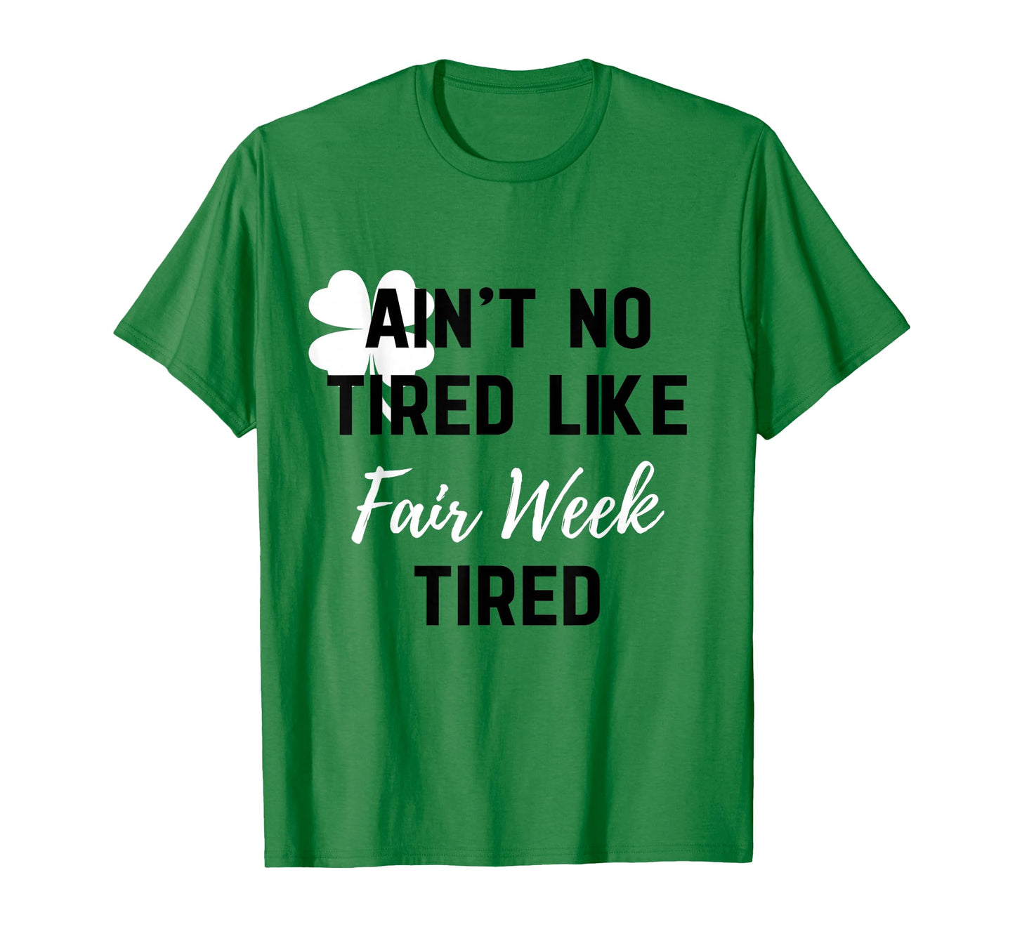 Ain't No Tired Like Fair Week Tired Funny Quote Shamrock T-Shirt
