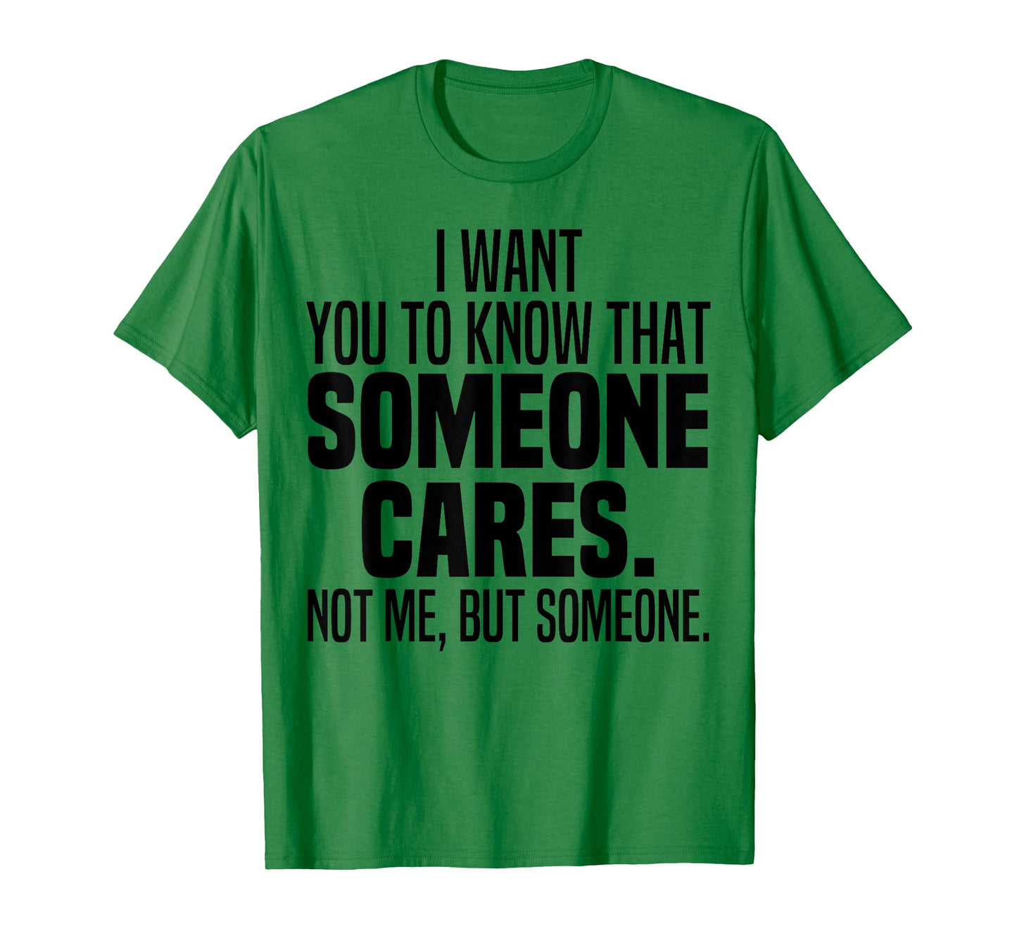 I Want You To Know That Someone Cares Not Me But Someone T-Shirt