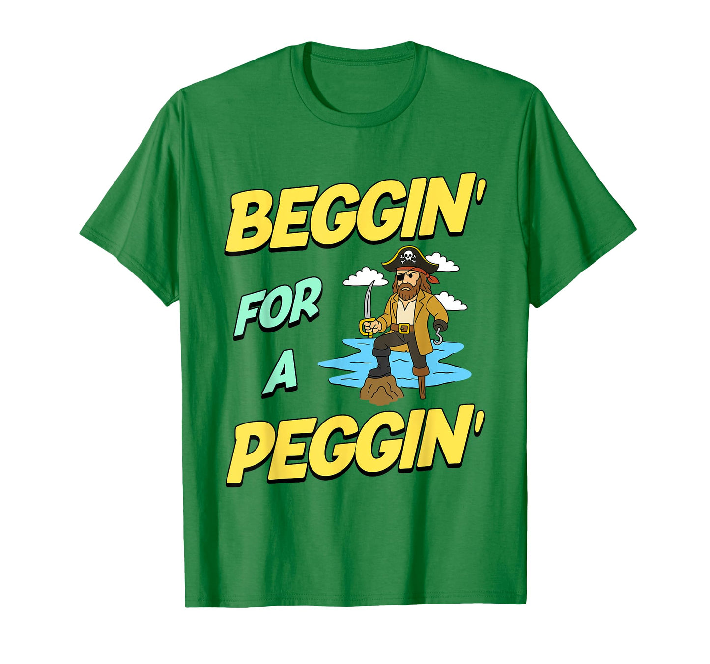 Beggin' For A Peggin' Funny Pirate Offensive Inappropriate T-Shirt