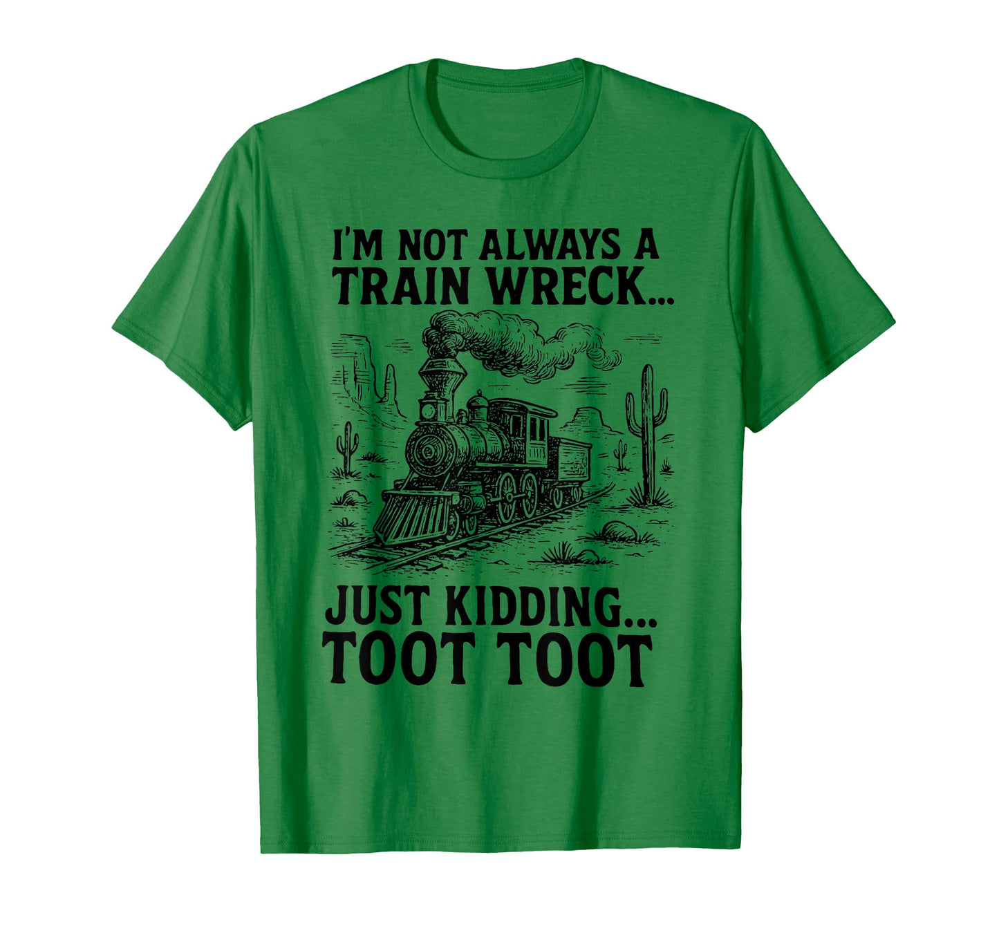 I'm Not Always A Train Wreck Just Kidding Toot Toot Train T-Shirt