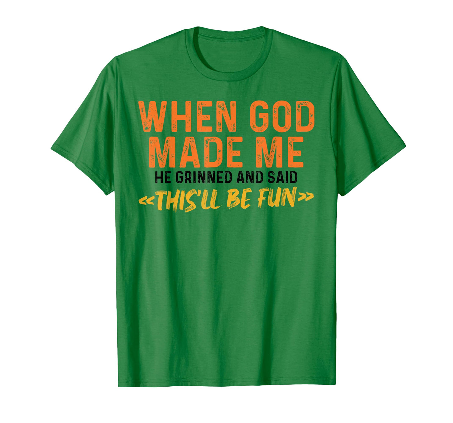 When God Made Me He Grinned and Said Funny Sarcastic Saying T-Shirt