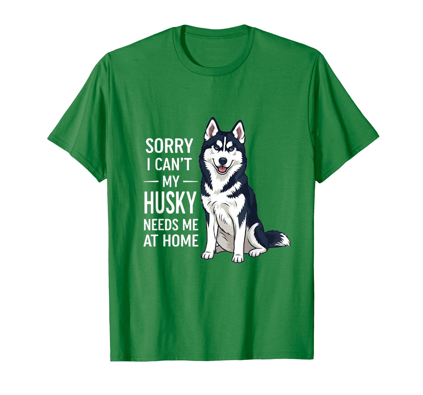 Sorry I Can’t My Husky Needs Me Funny Dog Quote T-Shirt