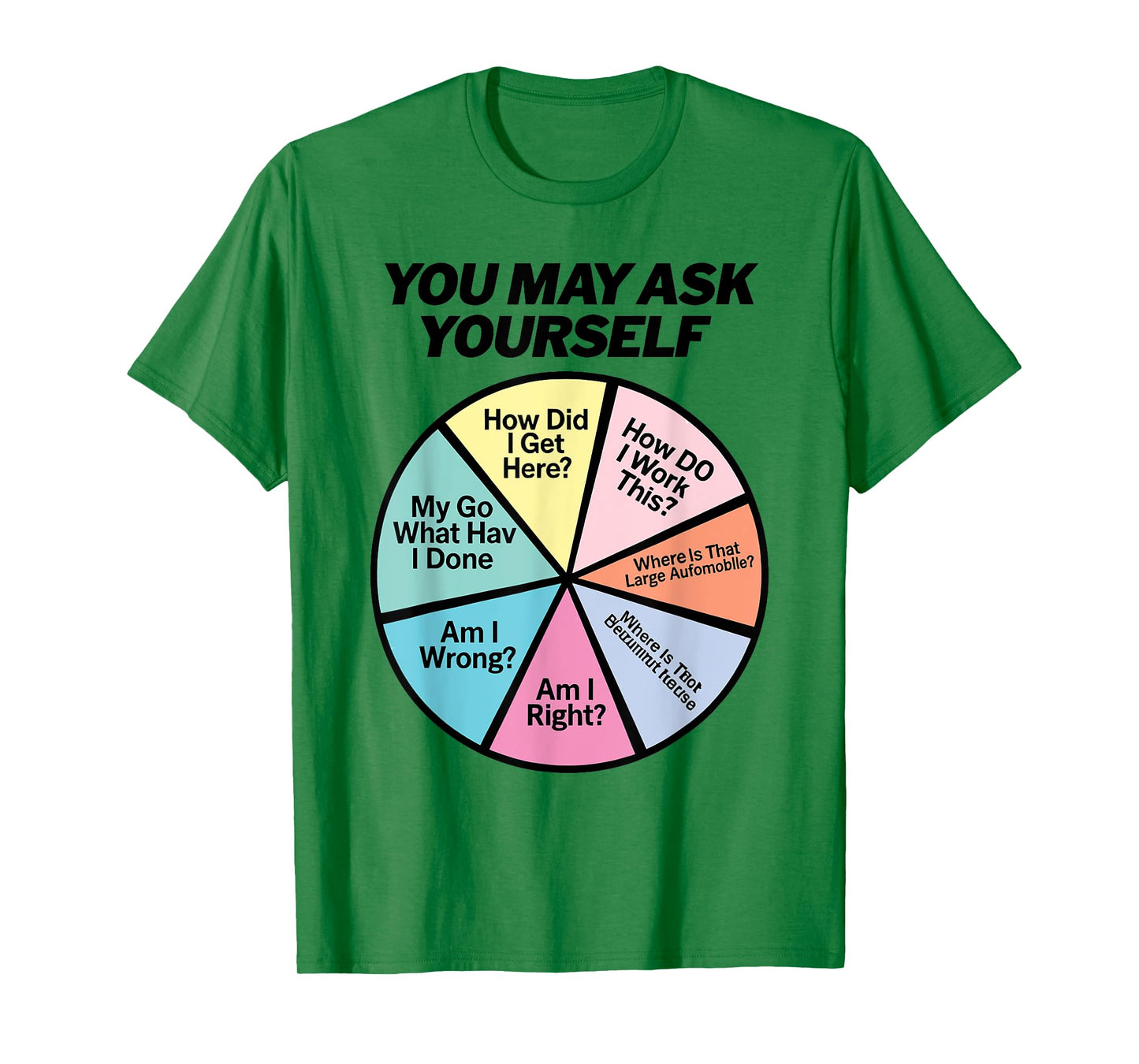 You May Ask Yourself How Did I Get Hear How Do I Work This T-Shirt