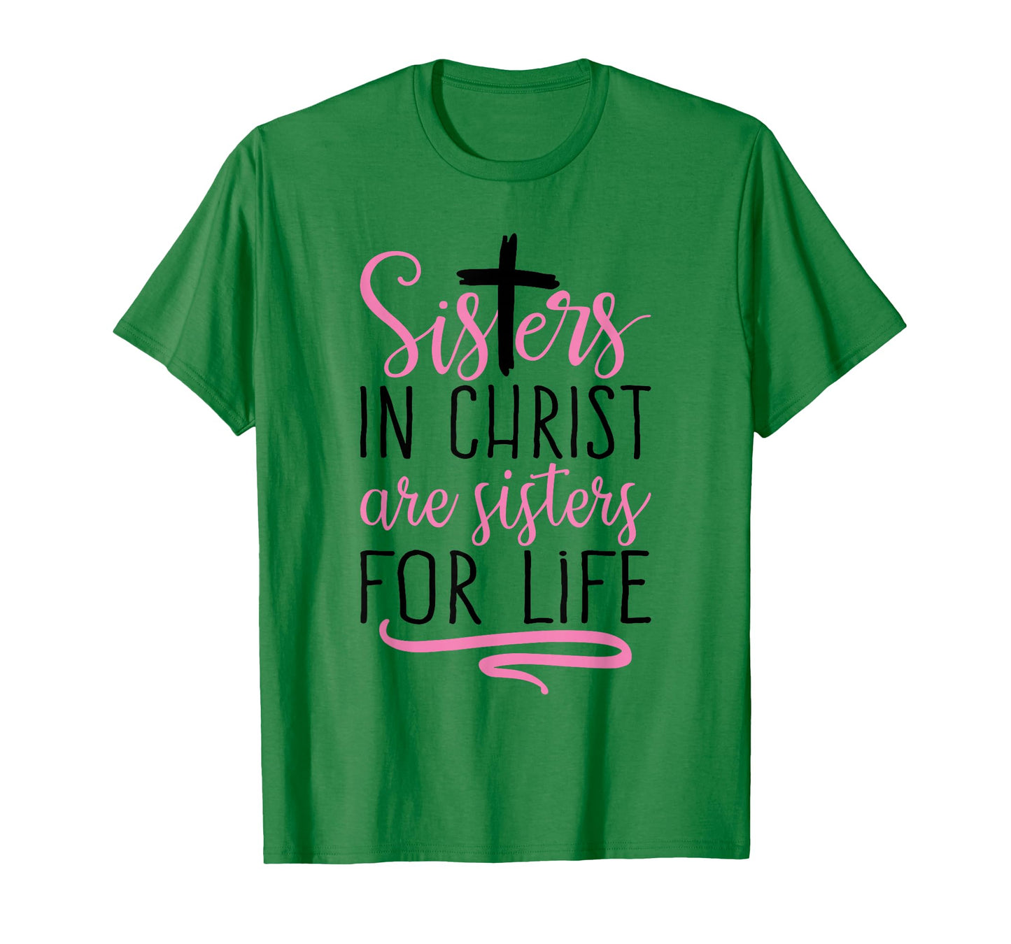 Sisters in Christ are Sisters for Life Holy Christian Faith T-Shirt