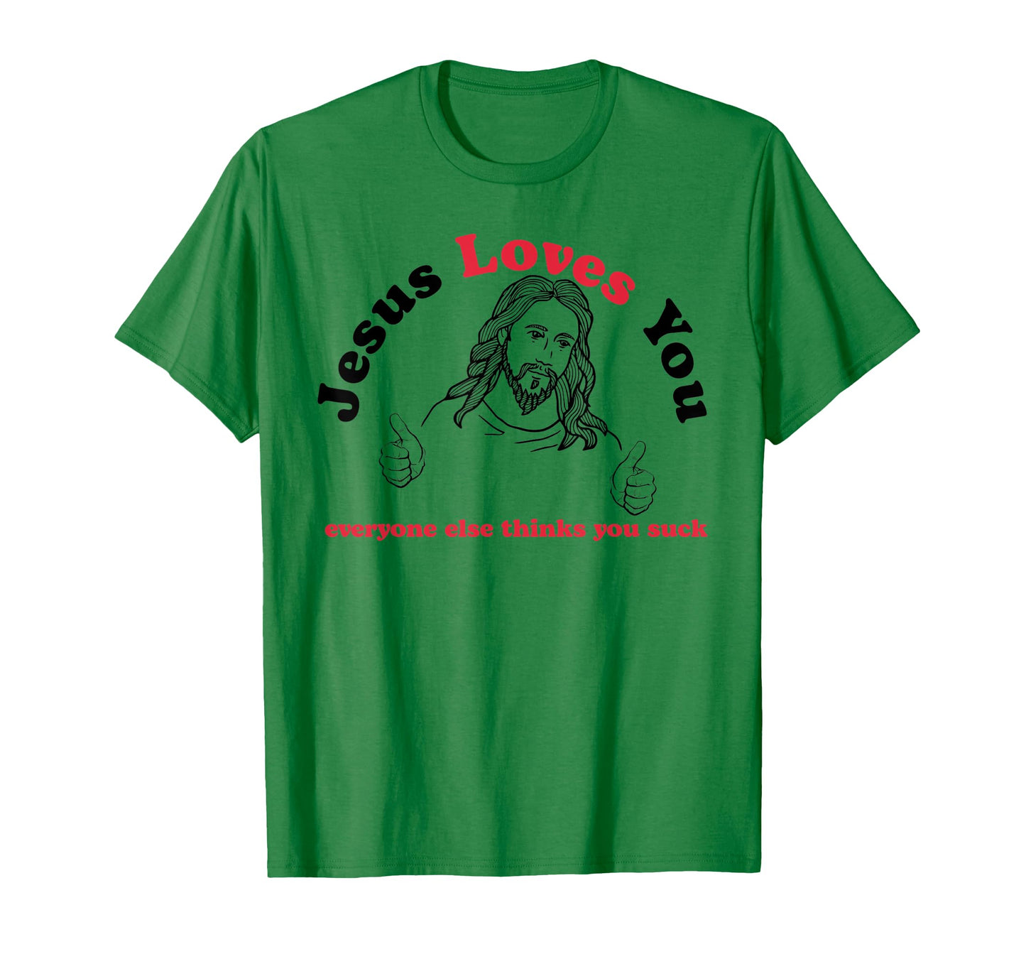 Jesus Loves You Everyone Else Thinks You Suck T-Shirt