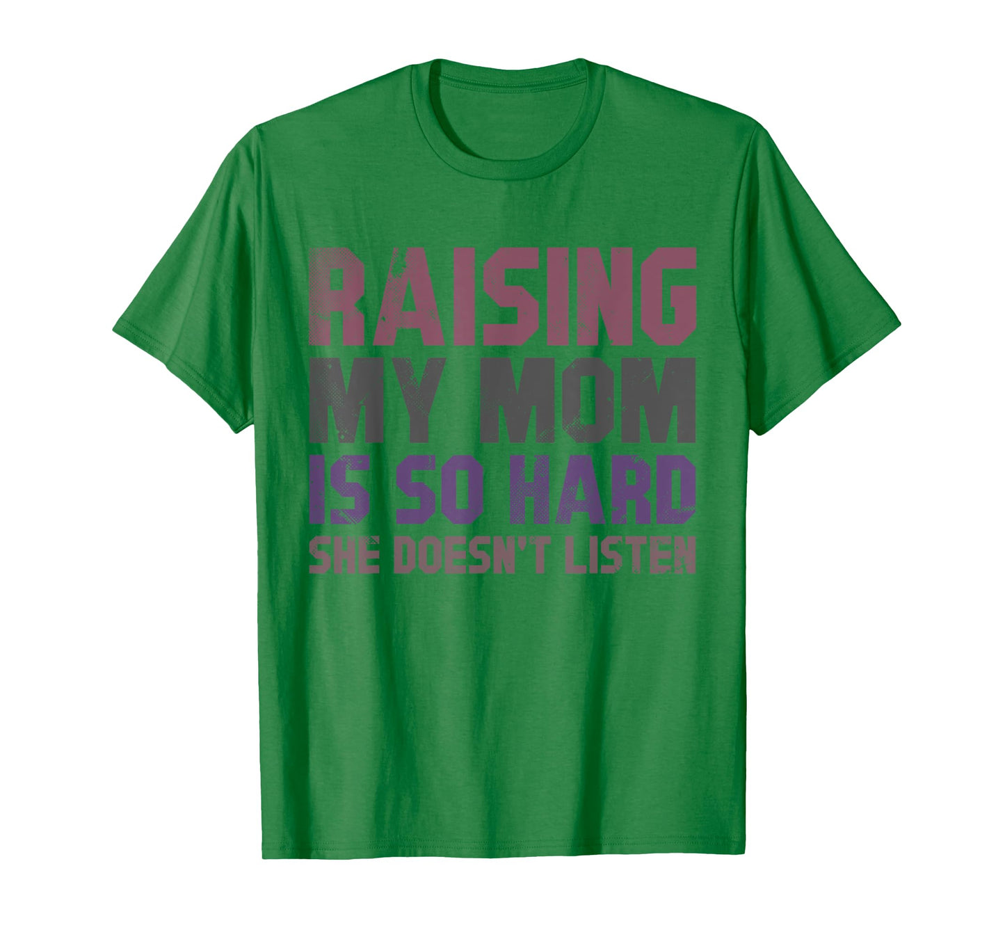 Raising My Mom Is So Hard She Doesn’t Listen Funny Quote T-Shirt