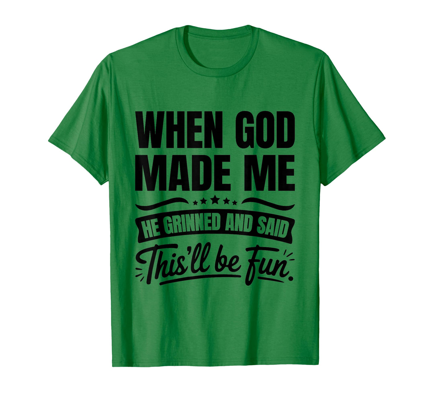 When God Made Me He Grinned and Said This'll Be Fun T-Shirt