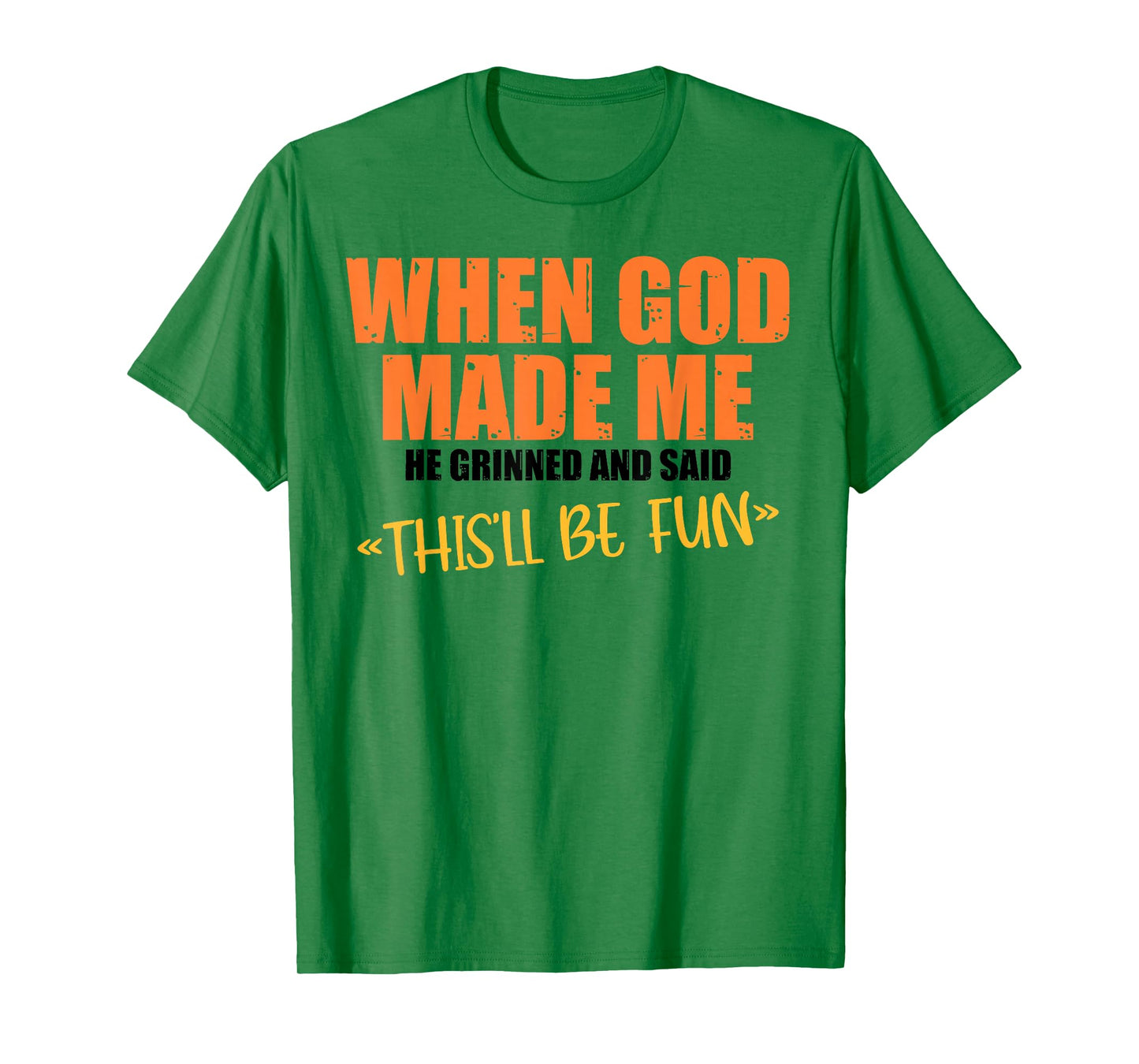 When God Made Me He Grinned and Said Funny Sarcastic Saying T-Shirt