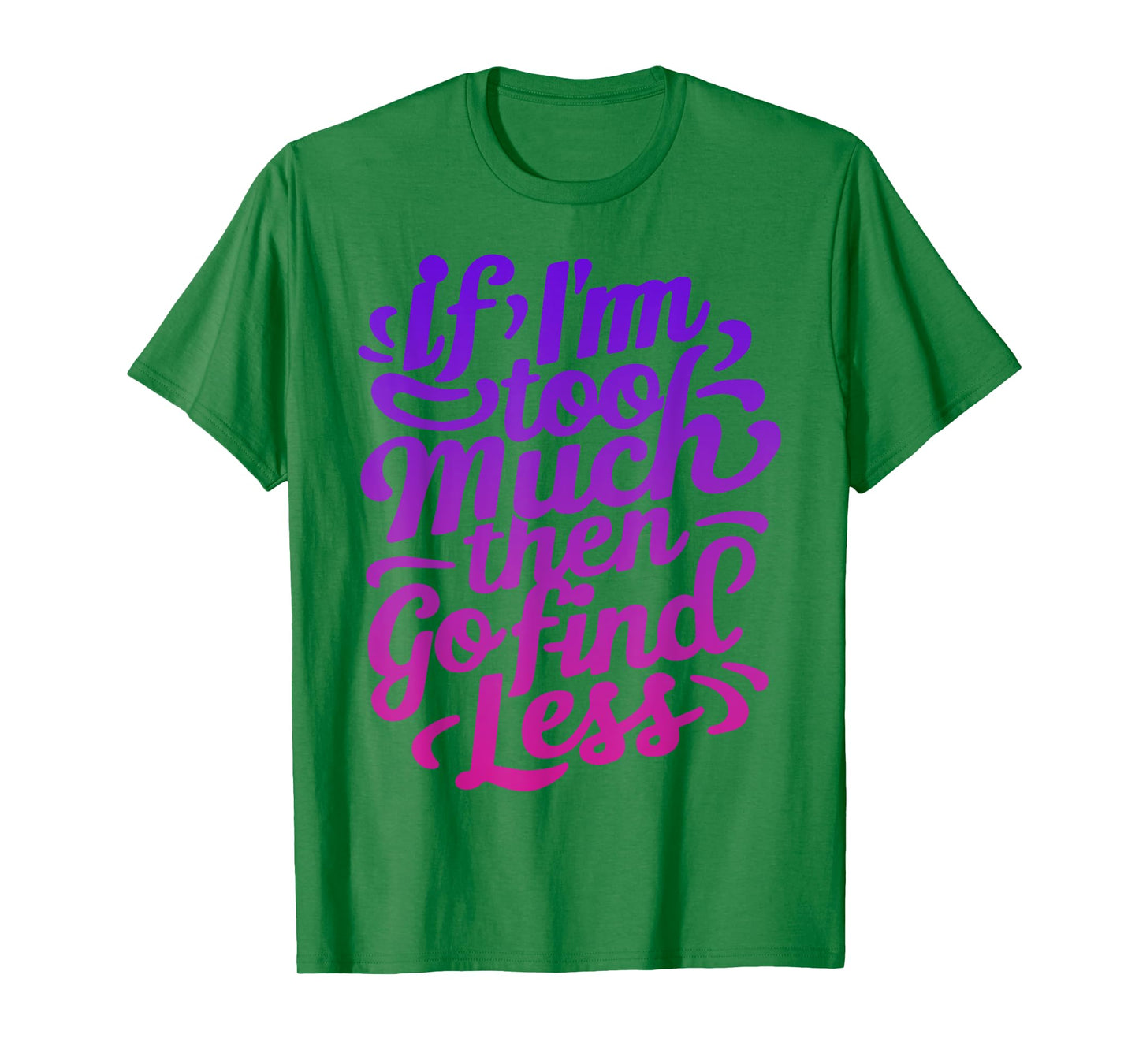 Womens If I'm too much then go find less T-Shirt