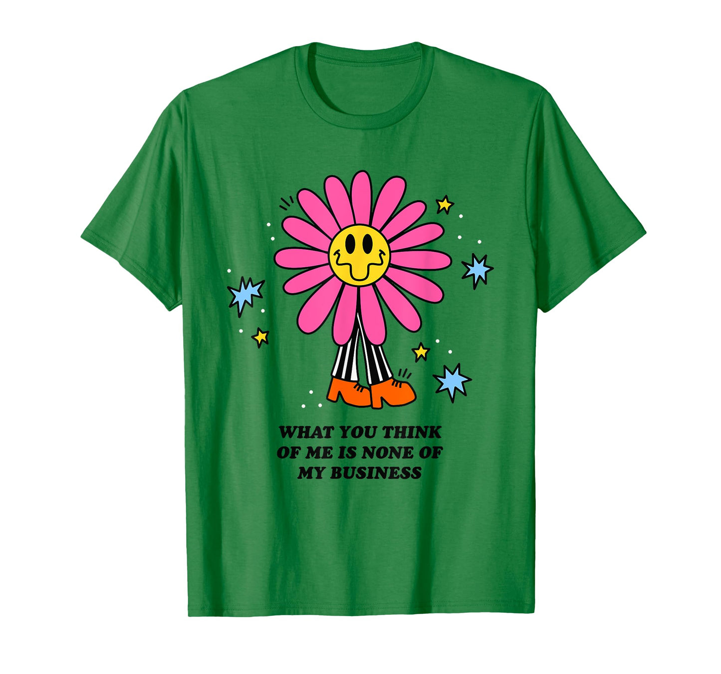 WHAT YOU THINK OF ME IS NONE OF MY BUSINESS Funny design T-Shirt