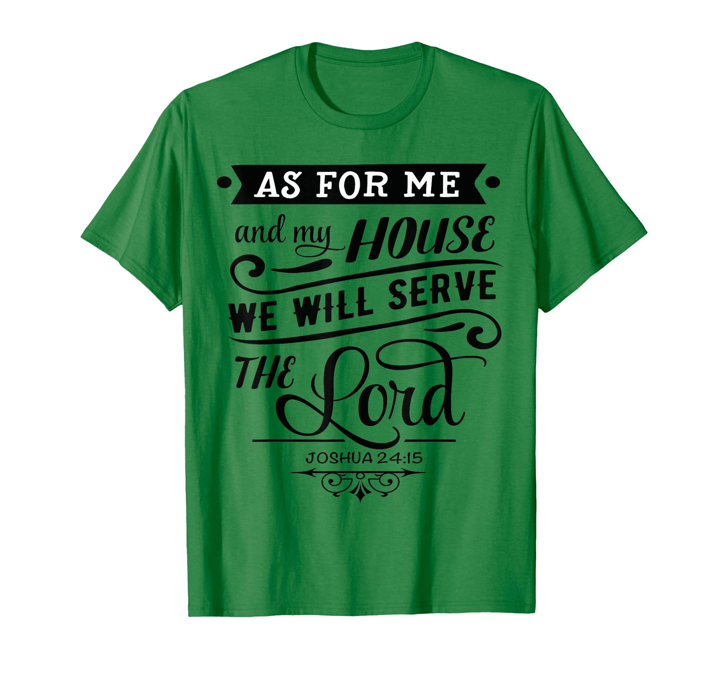 As for me and my house, we will serve the LORD. Joshua 24.15 T-Shirt