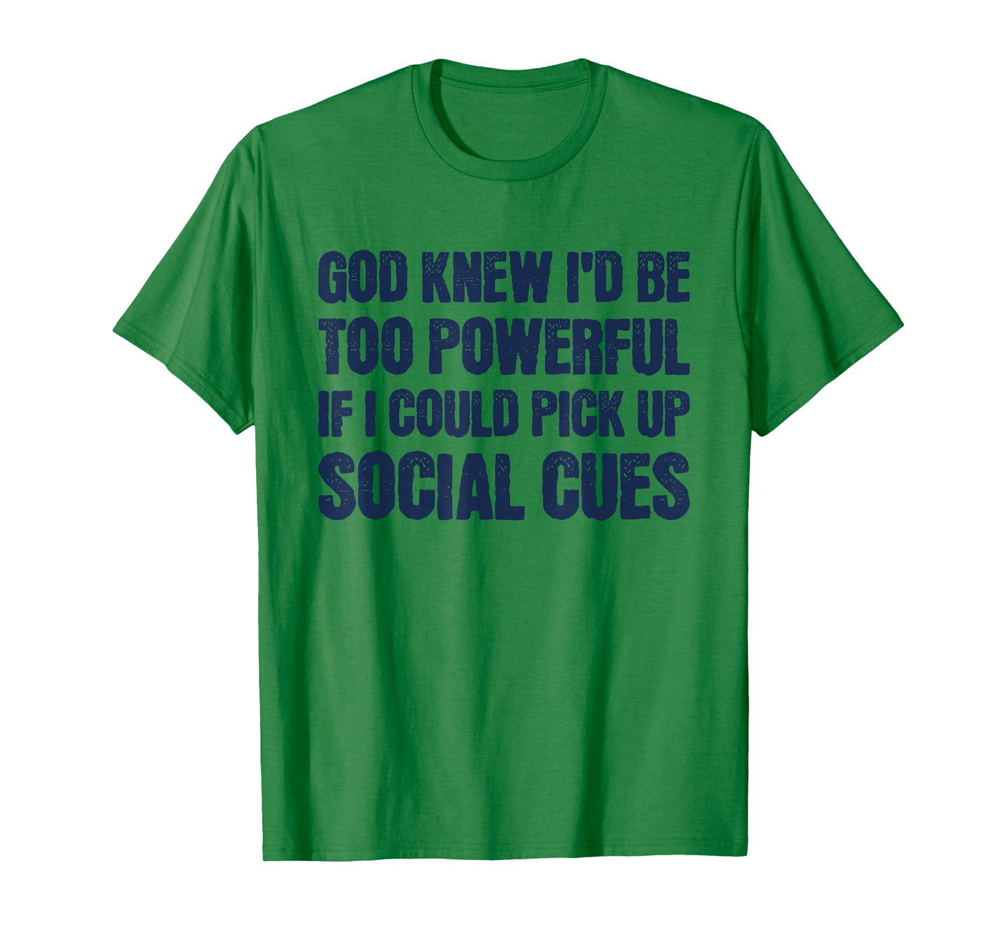 God Knew I'd Be Too Powerful If I Could Pick Up Social Cues T-Shirt