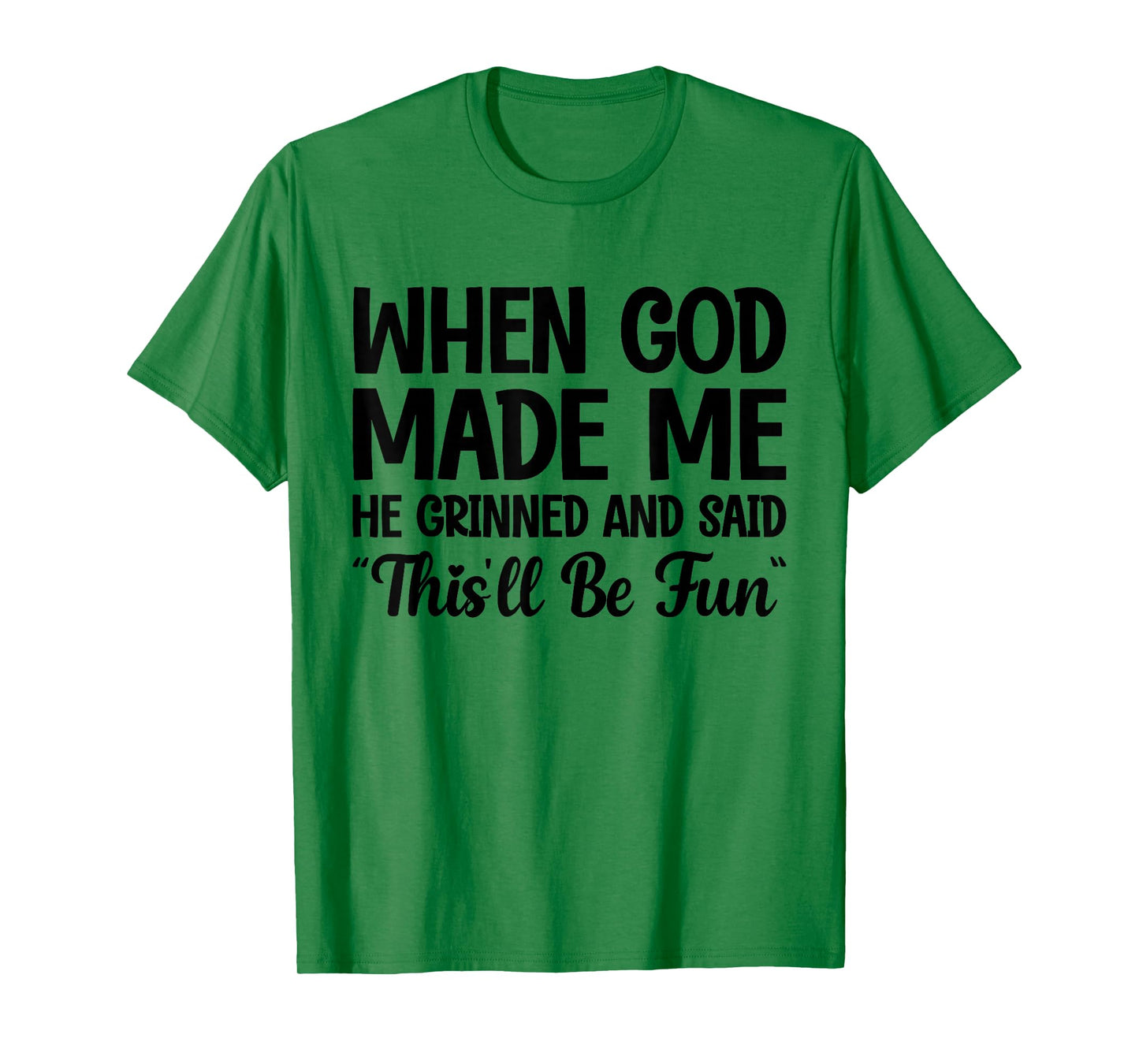 When God Made Me He Grinned and Said This'll Be Fun T-Shirt