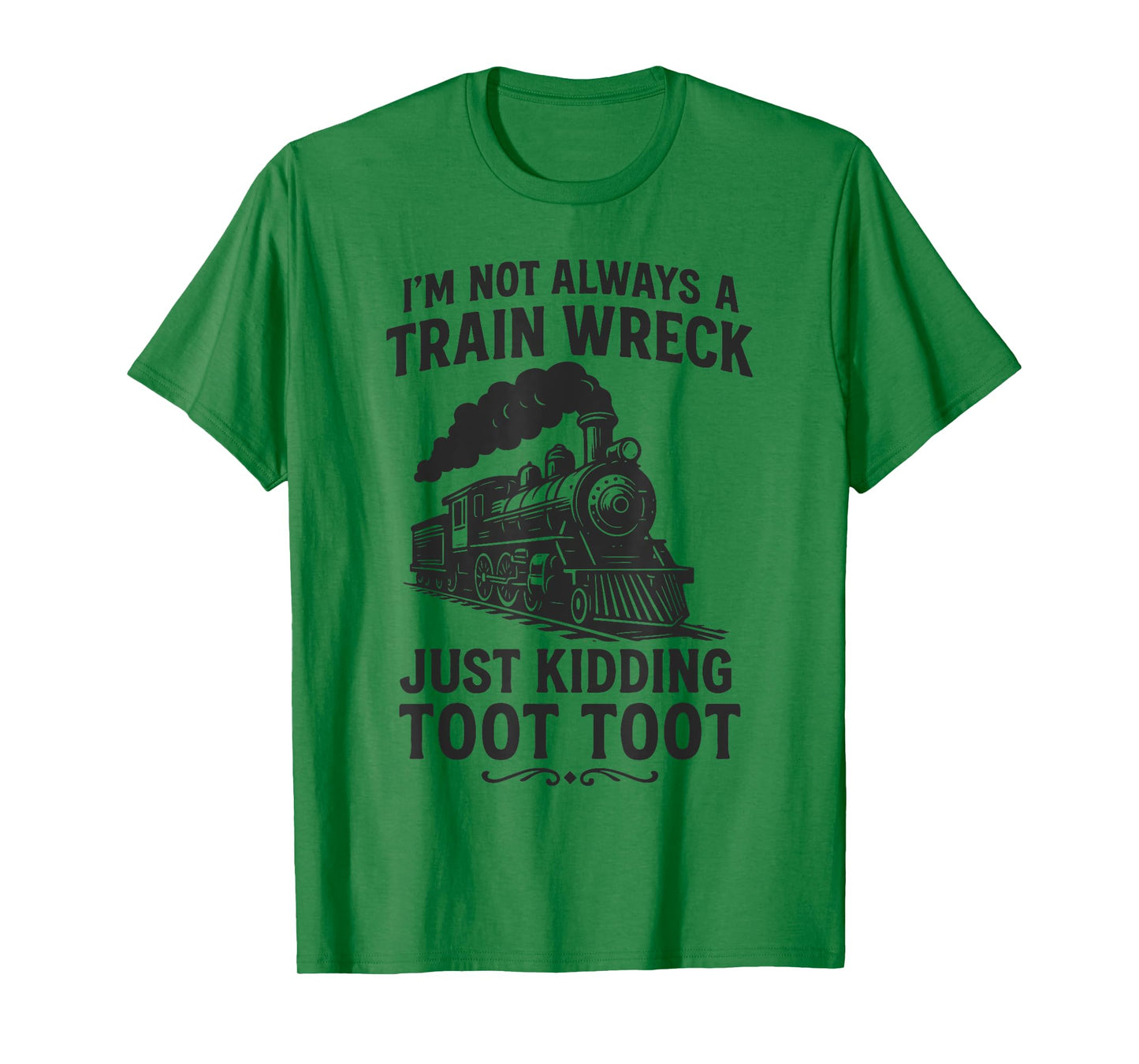 I'm Not Always A Train Wreck Just Kidding Toot Toot Train T-Shirt