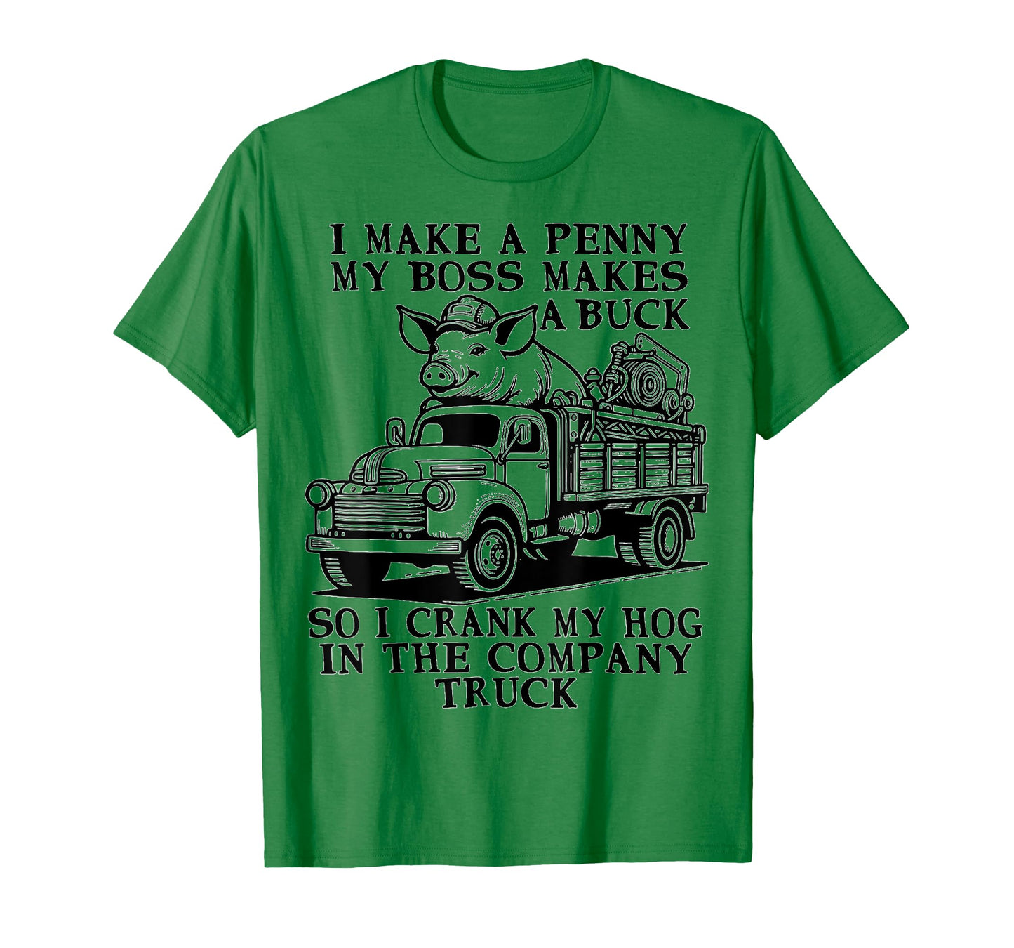 funny Hog Cranking Quote I Make A Penny My Boss Makes A Buck T-Shirt