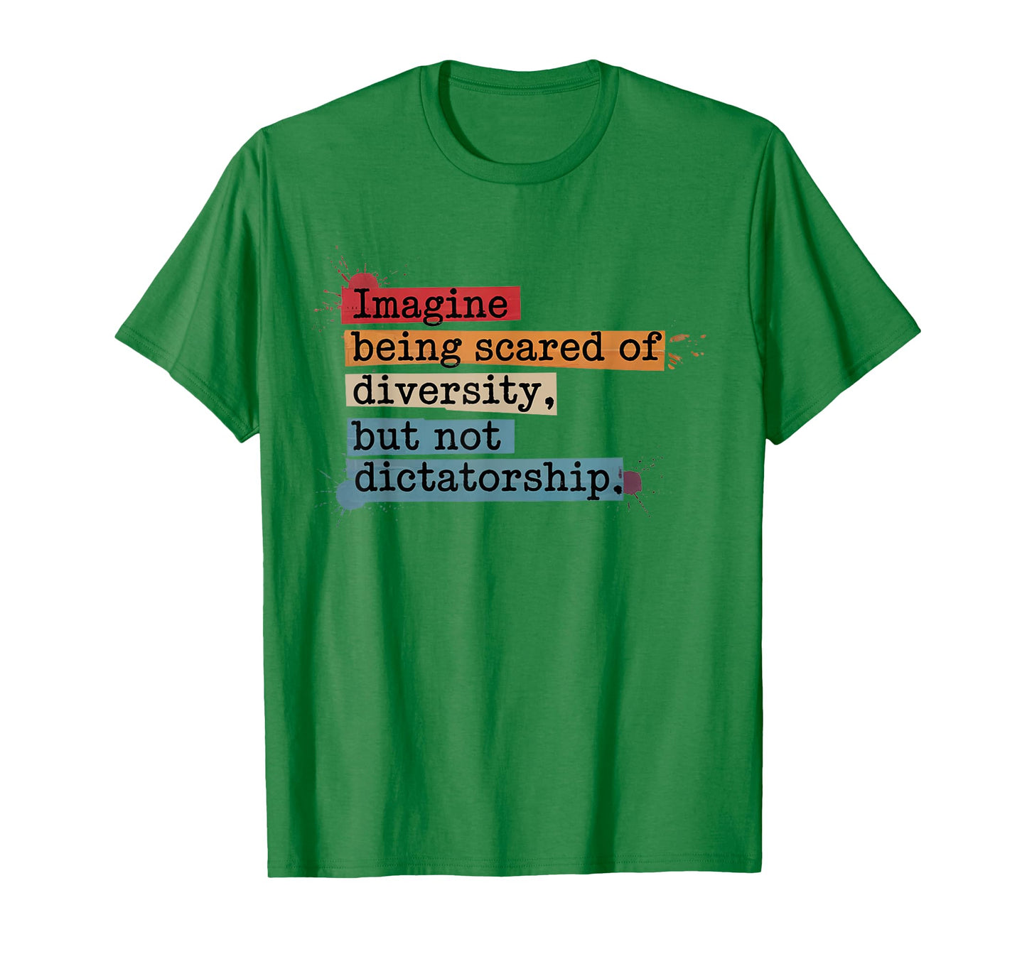 Imagine Being Scared Of Diversity But Not Dictatorship T-Shirt