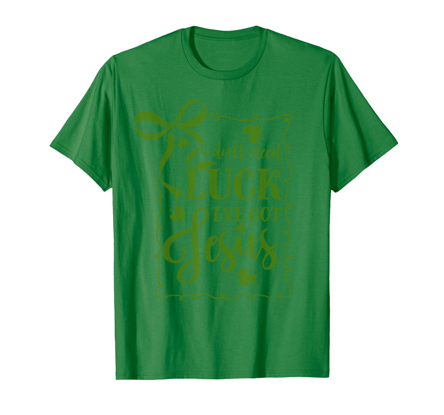 St Patrick's Day I Don't Need Luck I've Got Jesus Christian T-Shirt