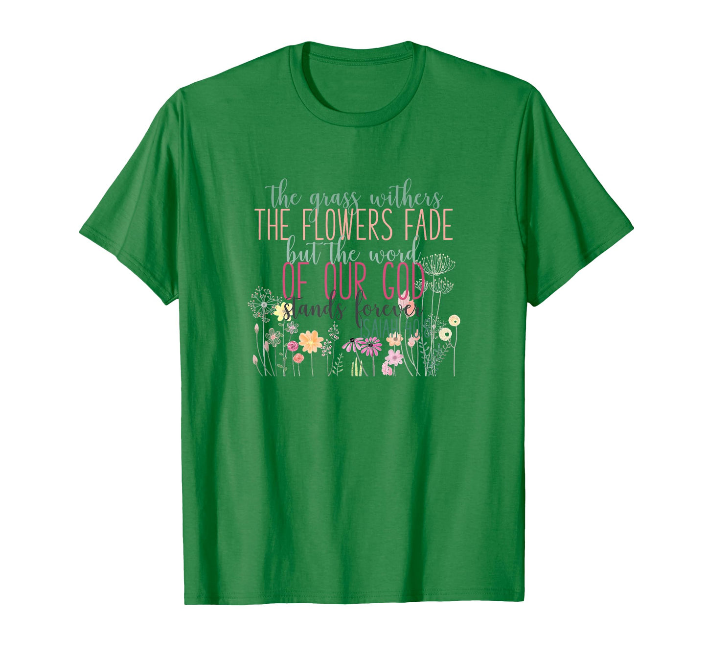 Grass Withers Flowers Fade Word of God Isaiah 40:8 Bible T-Shirt