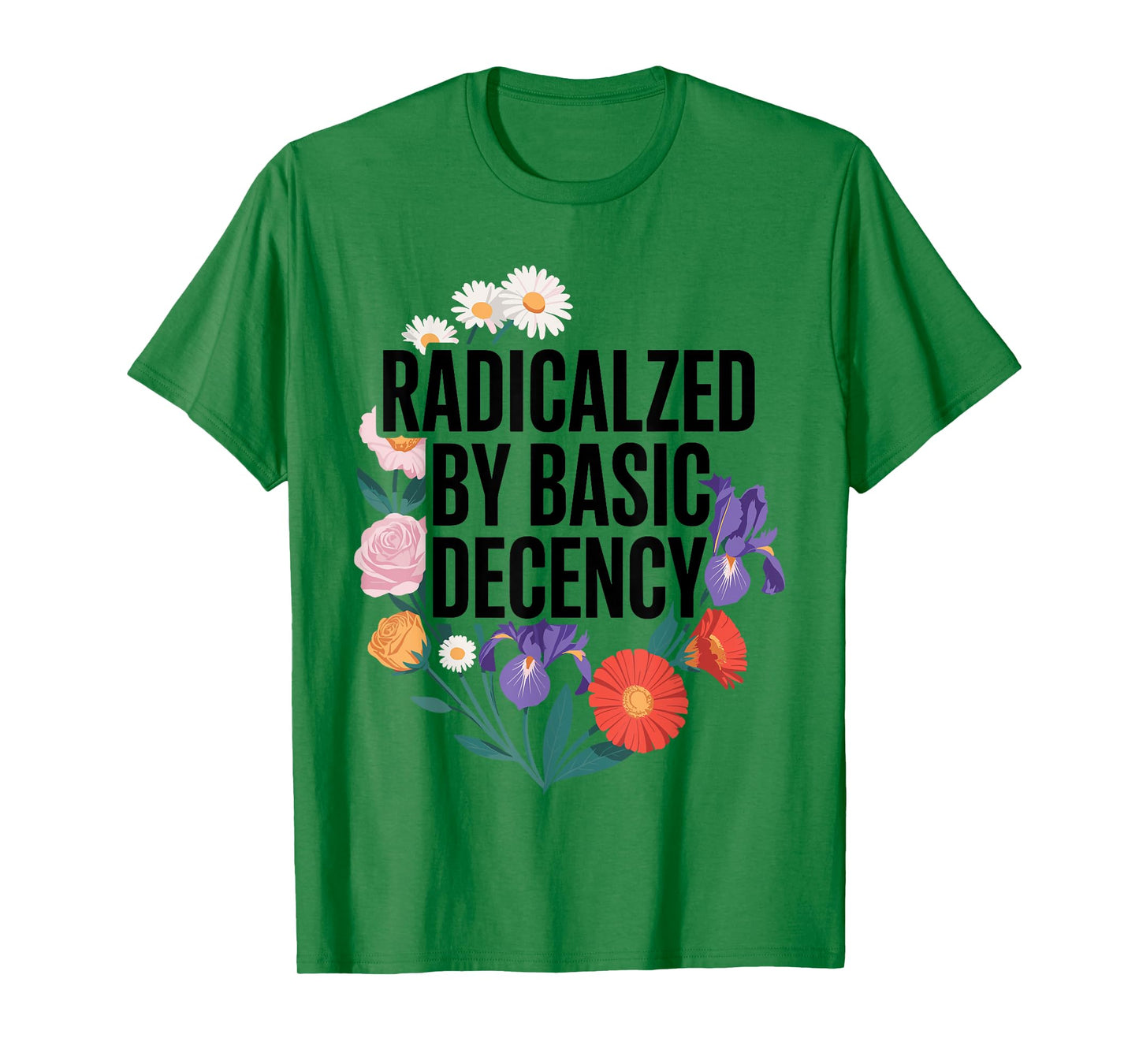 Funny Activism Radicalized by Basic Decency Cool Floral T-Shirt