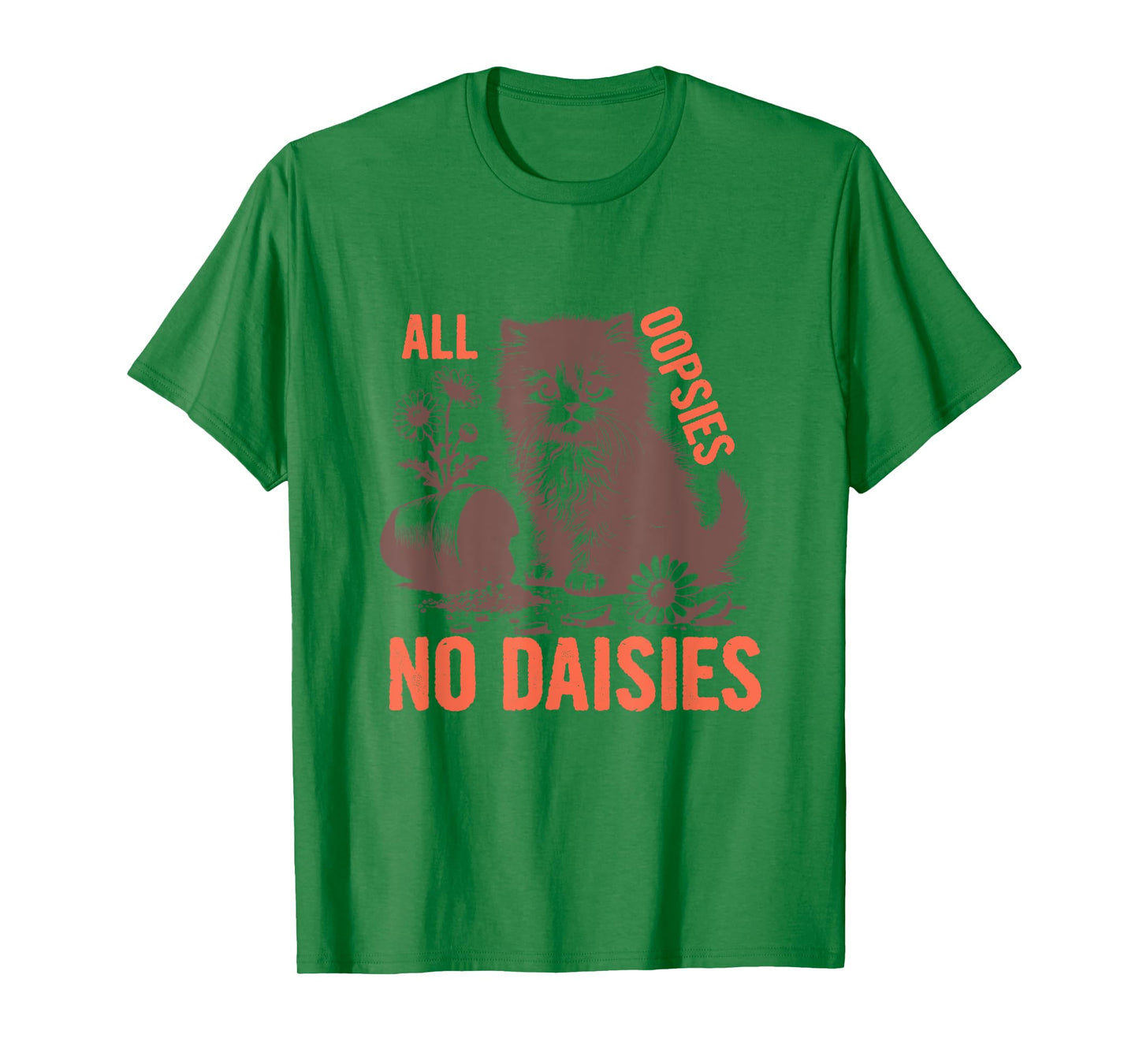 All Oopsies No Daisies Funny Sarcastic Cat Daisy Tee Men Women T-Shirt