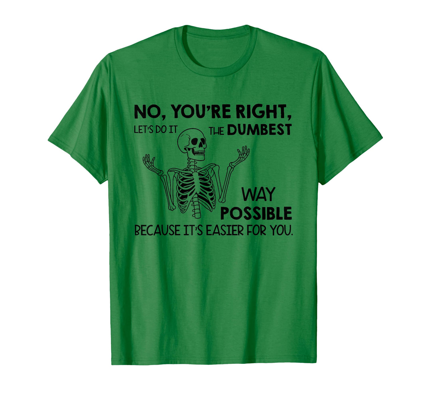 No You're Right Let's Do It The Dumbest Way Possible T-Shirt