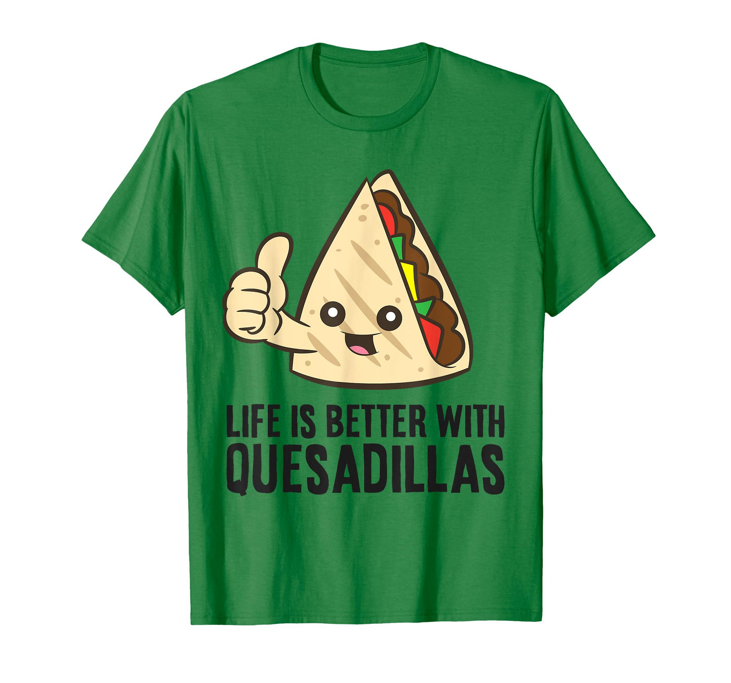 Quesadilla Mexican Food Life Is Better With Quesadillas T-Shirt