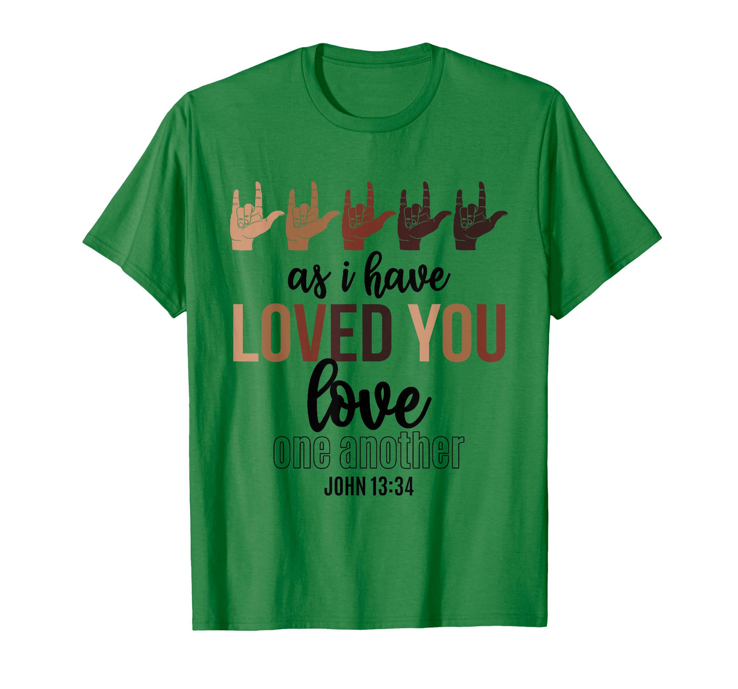 As I Have Loved You Love One Another John 13 34 End Racism T-Shirt