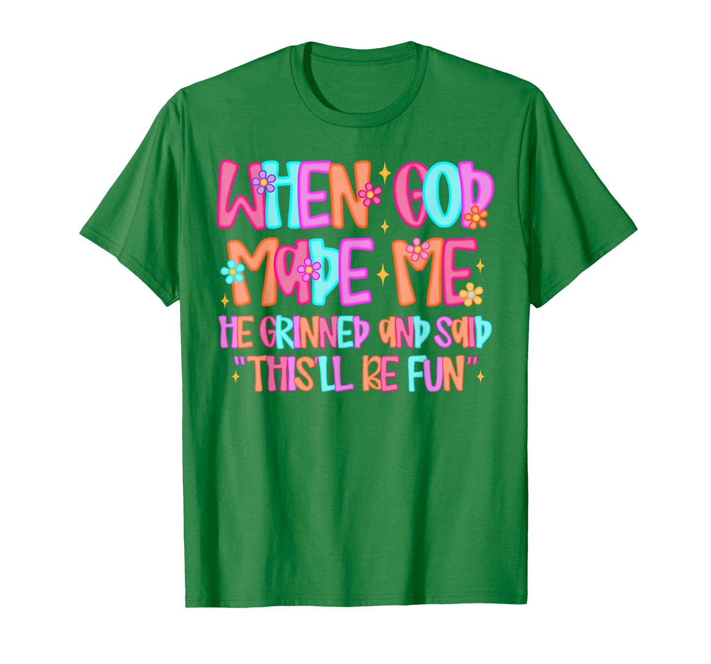 When God Made Me He Grinned and Said Funny Sarcastic Saying T-Shirt