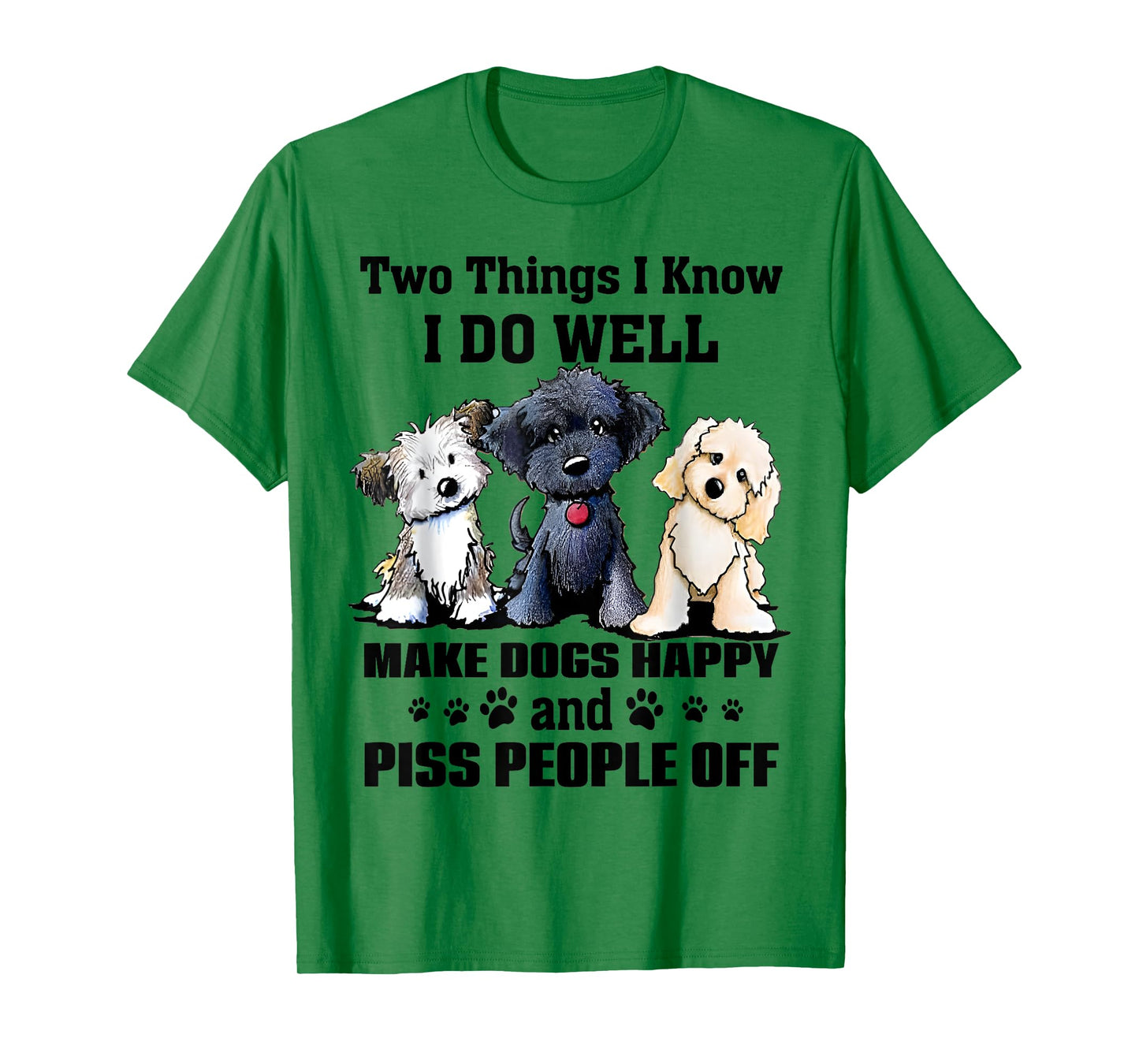 Two Things I Know I Do Well Make Dogs Happy Funny Saying T-Shirt
