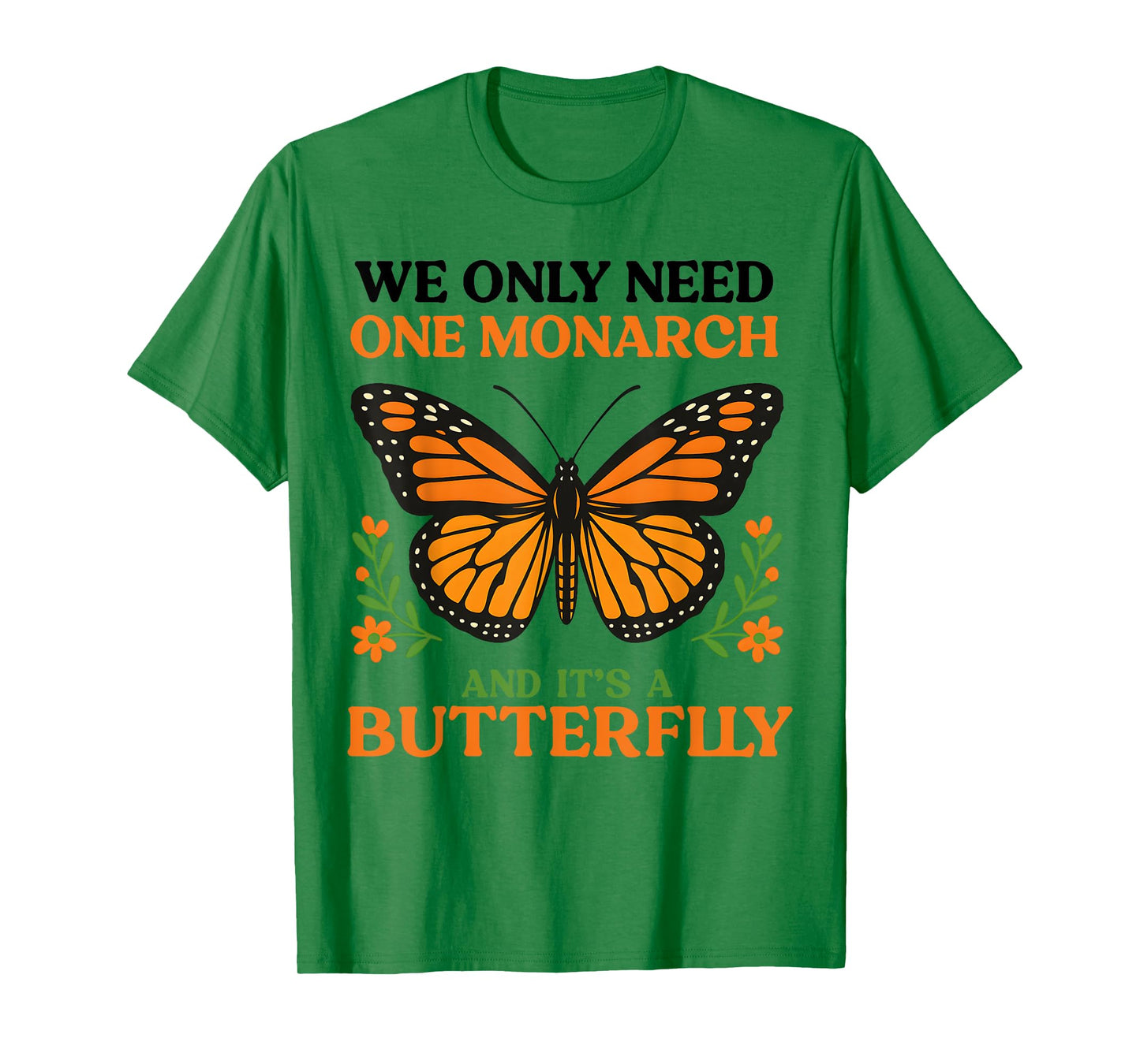We Only Need One Monarch And It’s A Butterfly T-Shirt