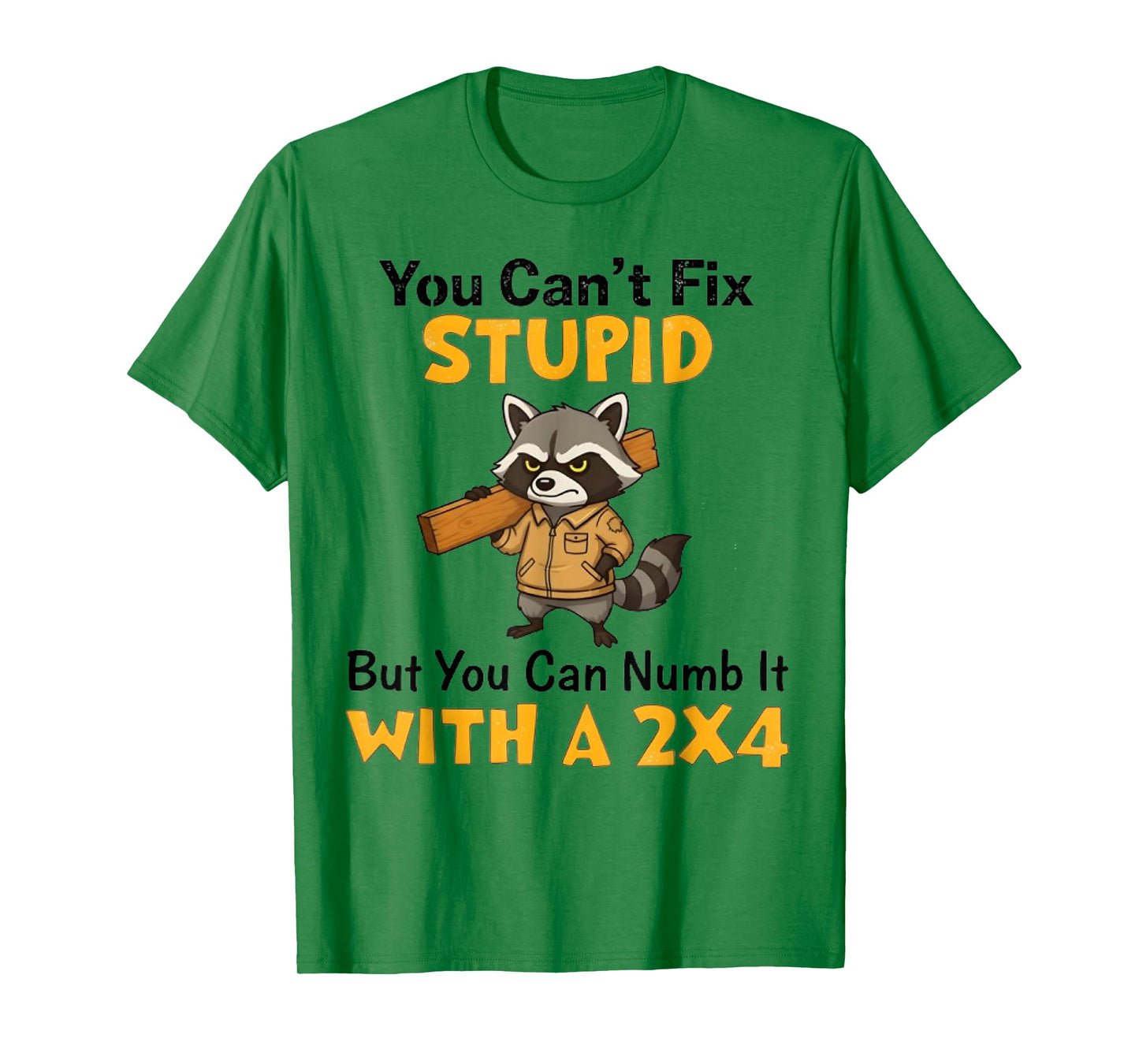 You Can't Fix Stupid But You Can Numb It with A 2x4 Fun Mens T-Shirt