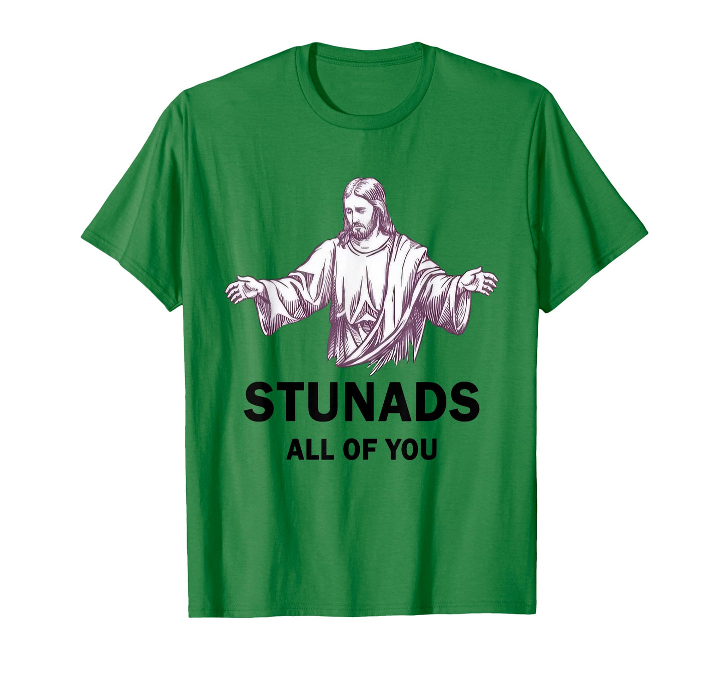 Stunads All Of You Funny Jesus Stunads All Of You T-Shirt