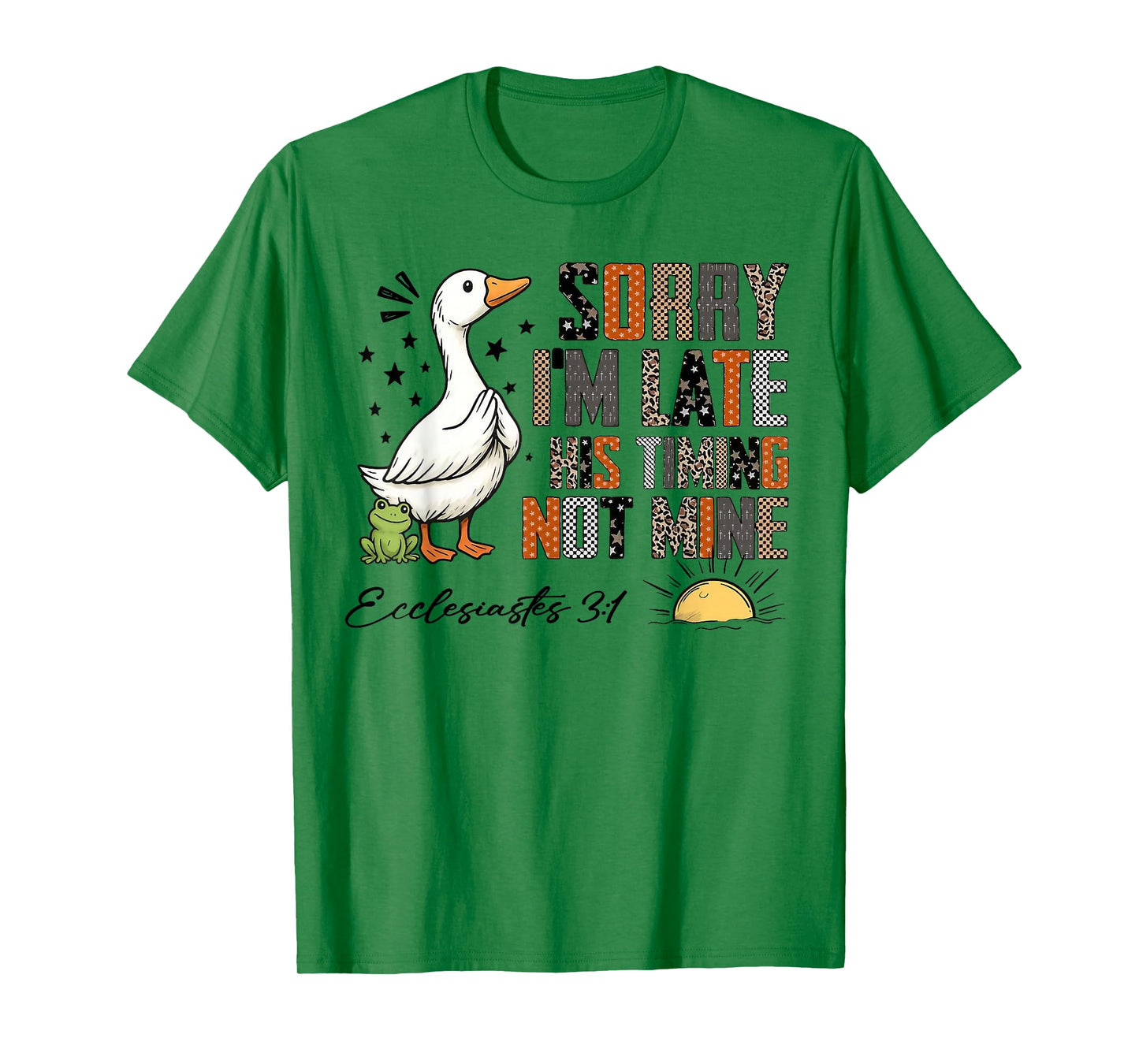 Sorry I’m Late His Timing Not Mine Ecclesiastes 3:1 Goose T-Shirt