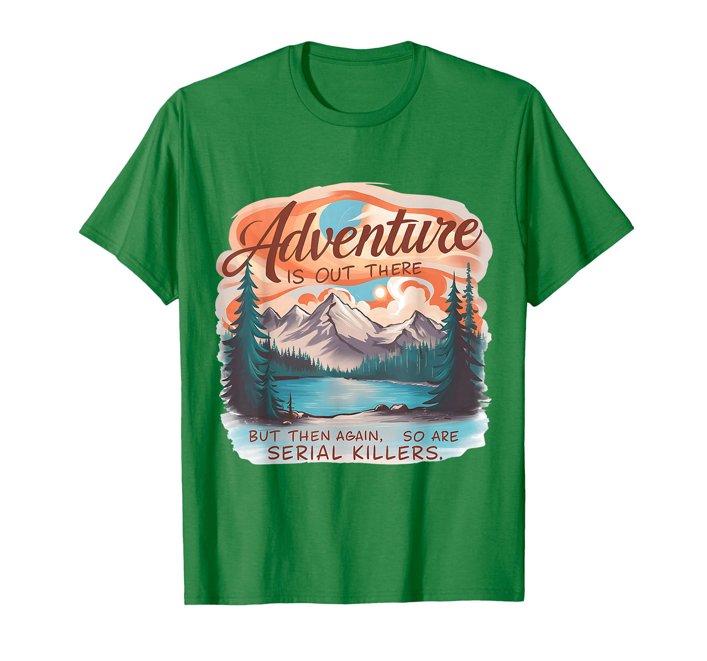 ADVENTURE IS OUT THERE BUT SO ARE SERIAL KILLERS Camping T-Shirt