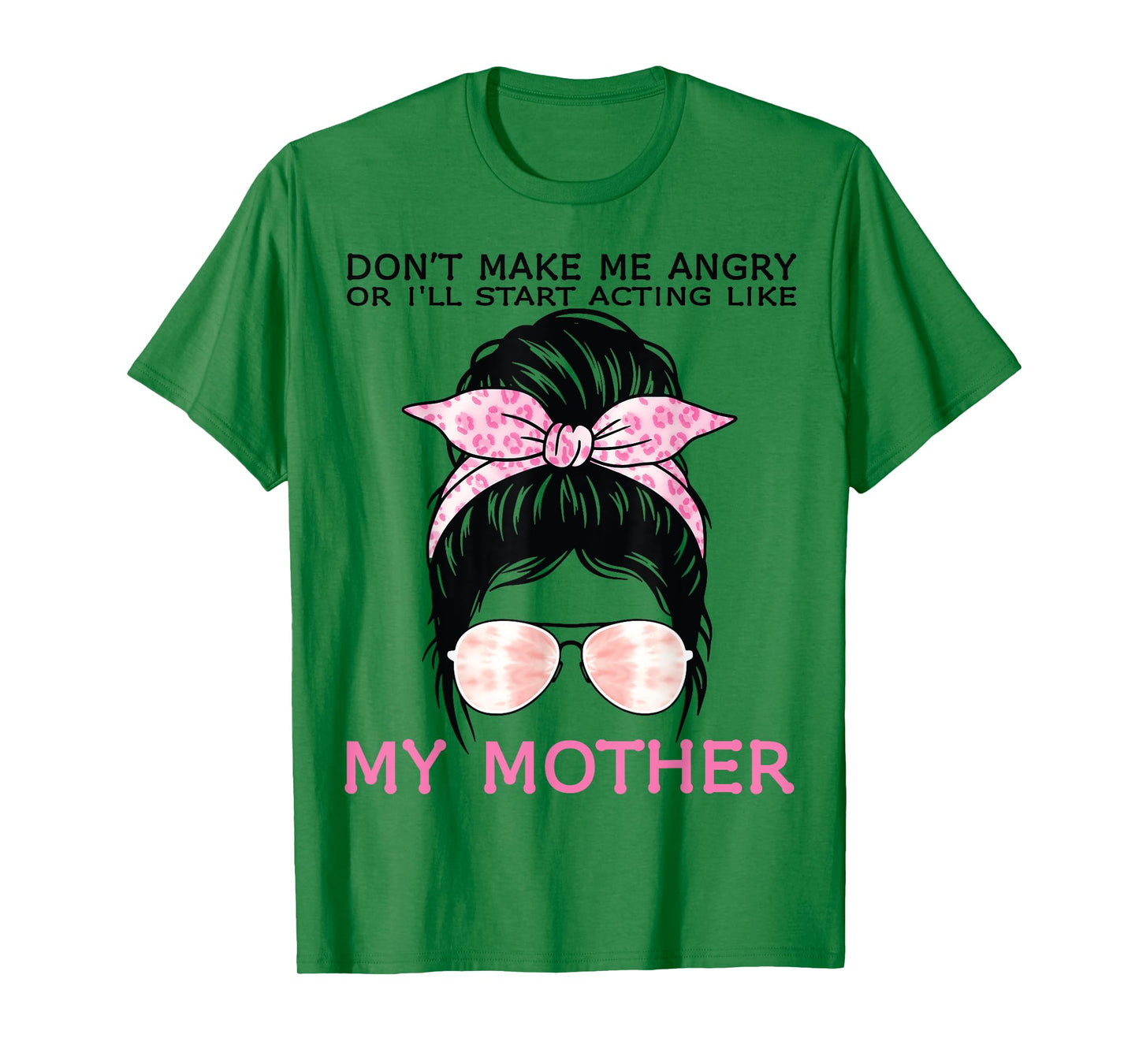 Don’t Make Me Angry Or I’ll Act Like My Mother Funny Mom T-Shirt