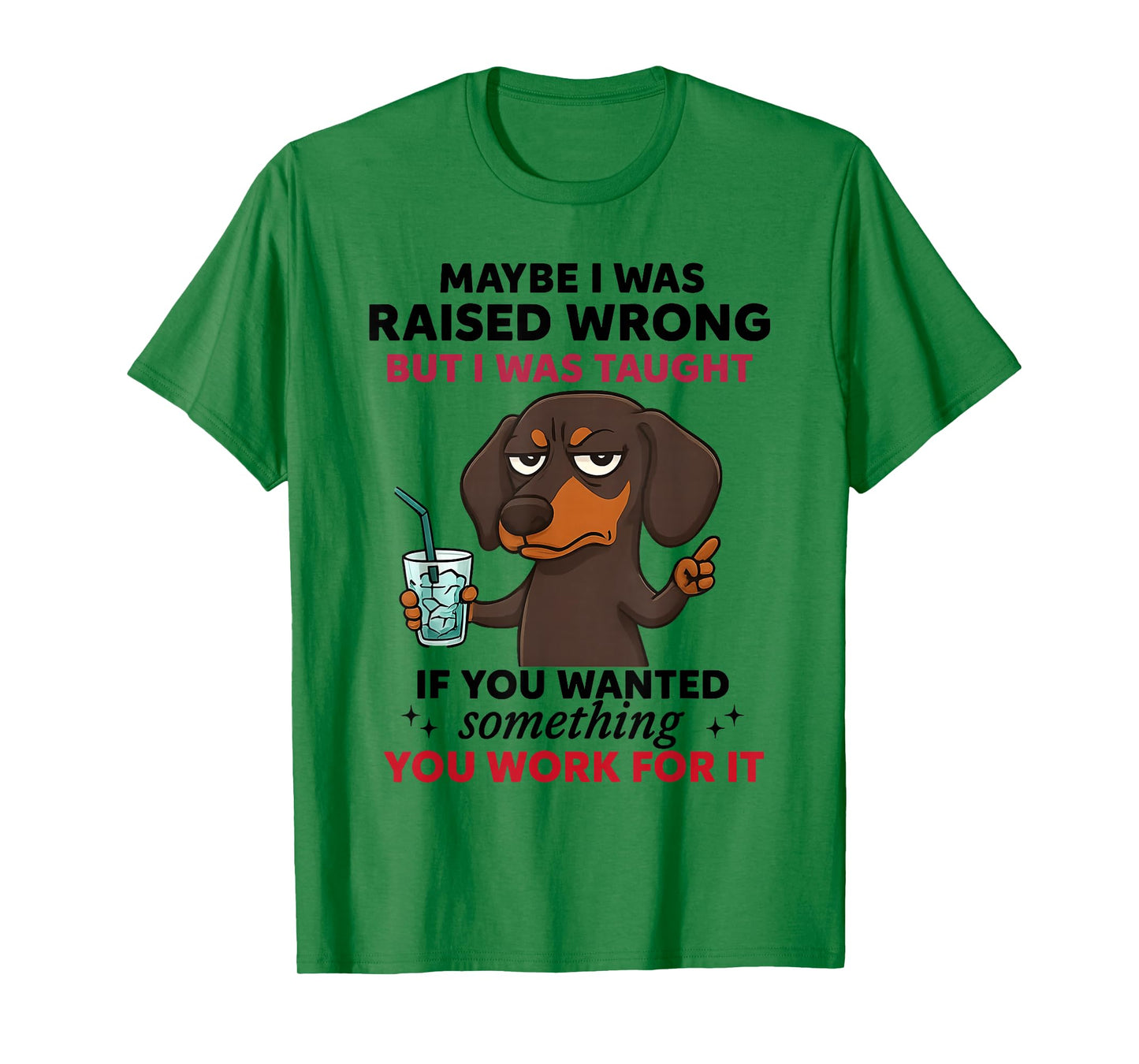 Dachshund Dog Maybe I was Raised Wrong But I was Taught T-Shirt