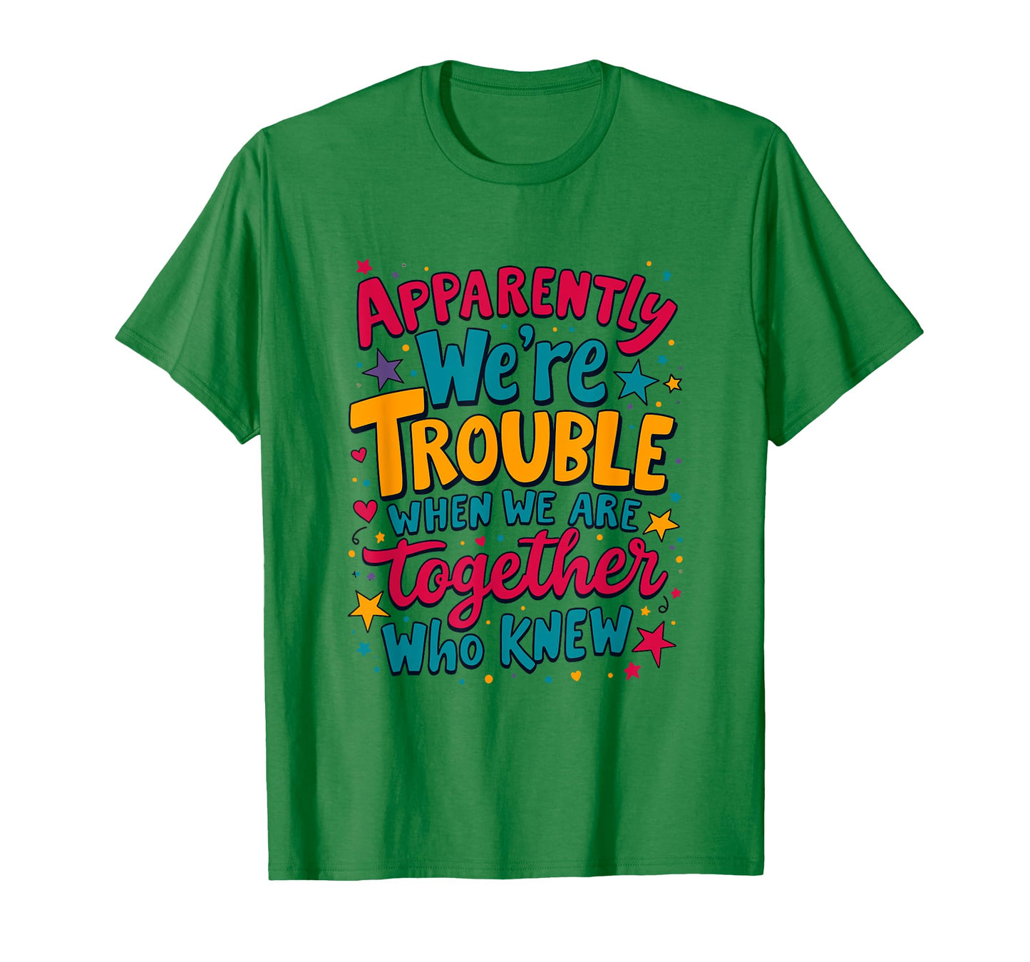 Apparently We'Re Trouble When We Are Together Who Knew T-Shirt