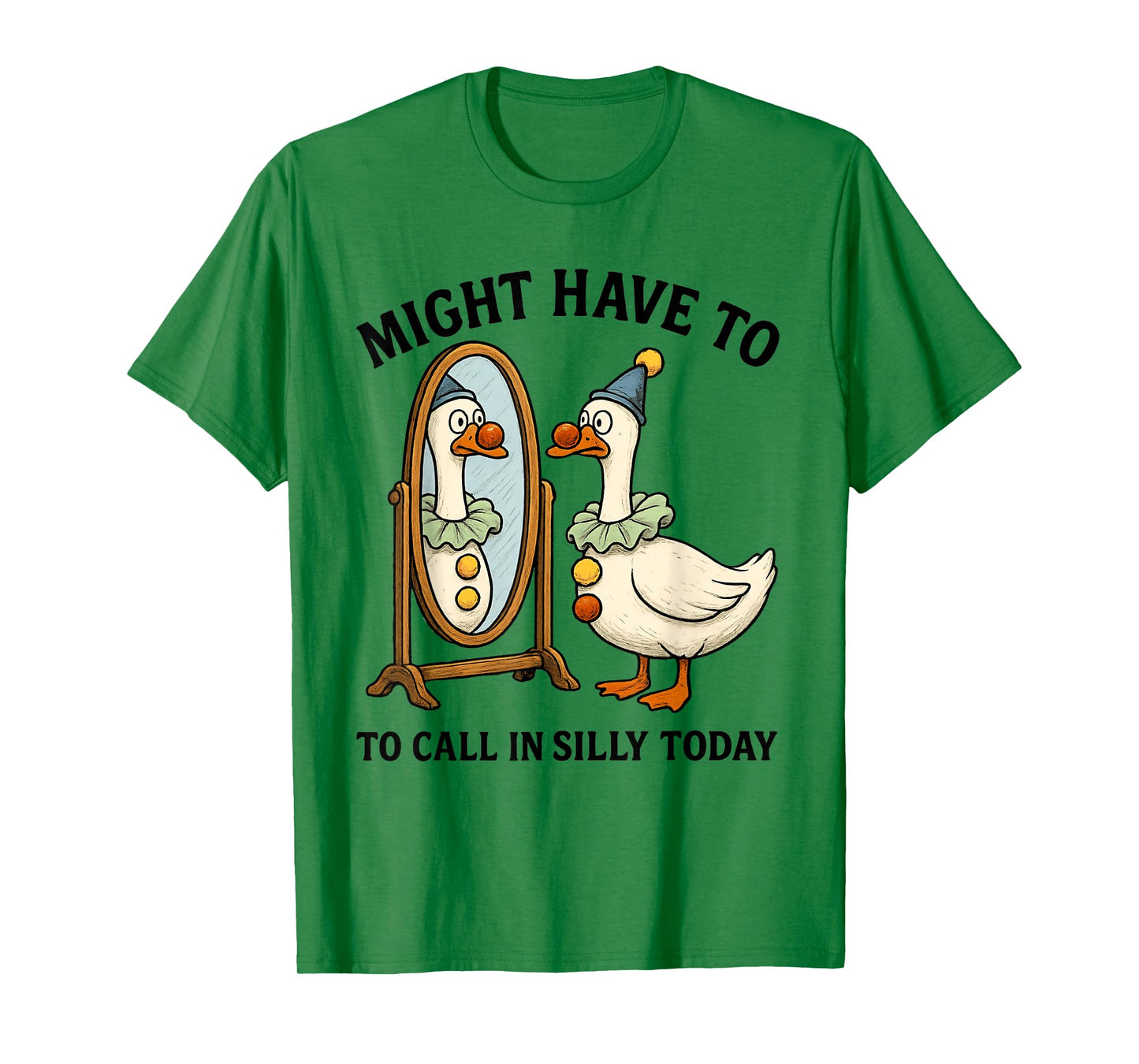 Goose Might Have To Call In Silly Today, Silly Goose T-Shirt