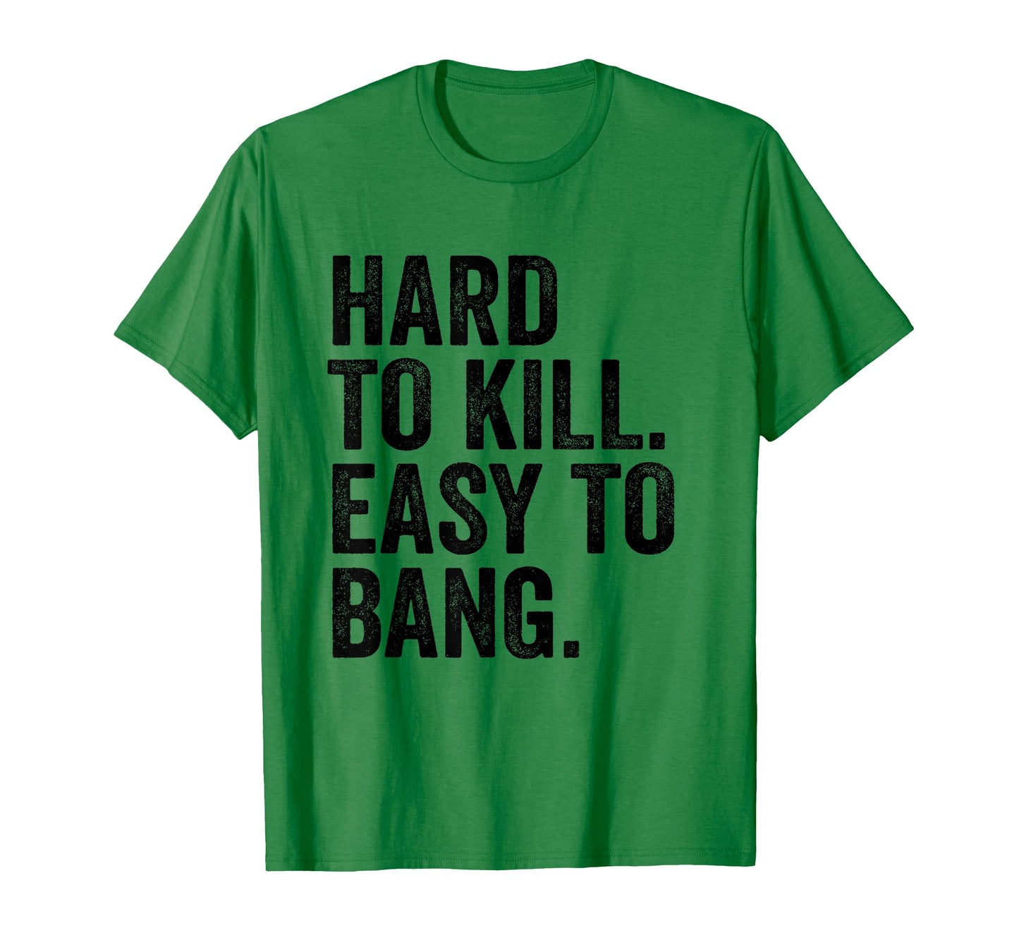 Hard to Kill Easy to Bang - Funny Sarcasm Adult T-Shirt