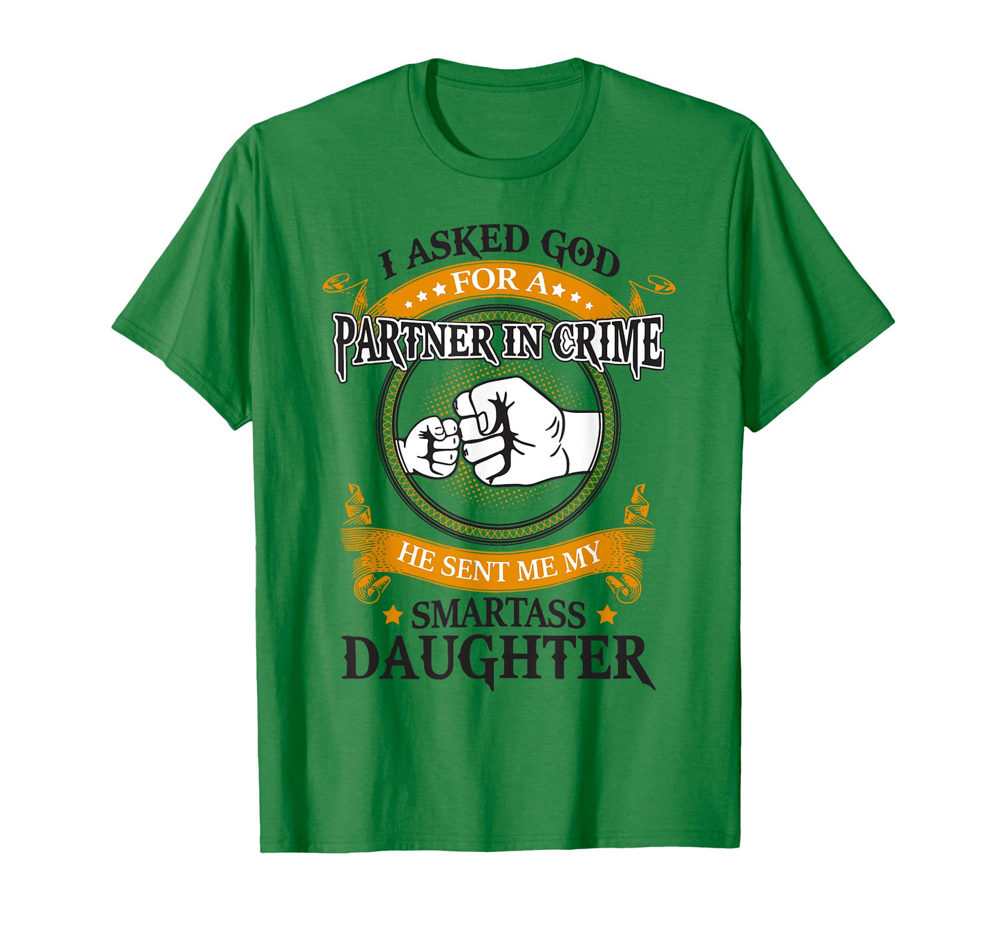 I asked god for a partner in crime he sent smartass daughter T-Shirt